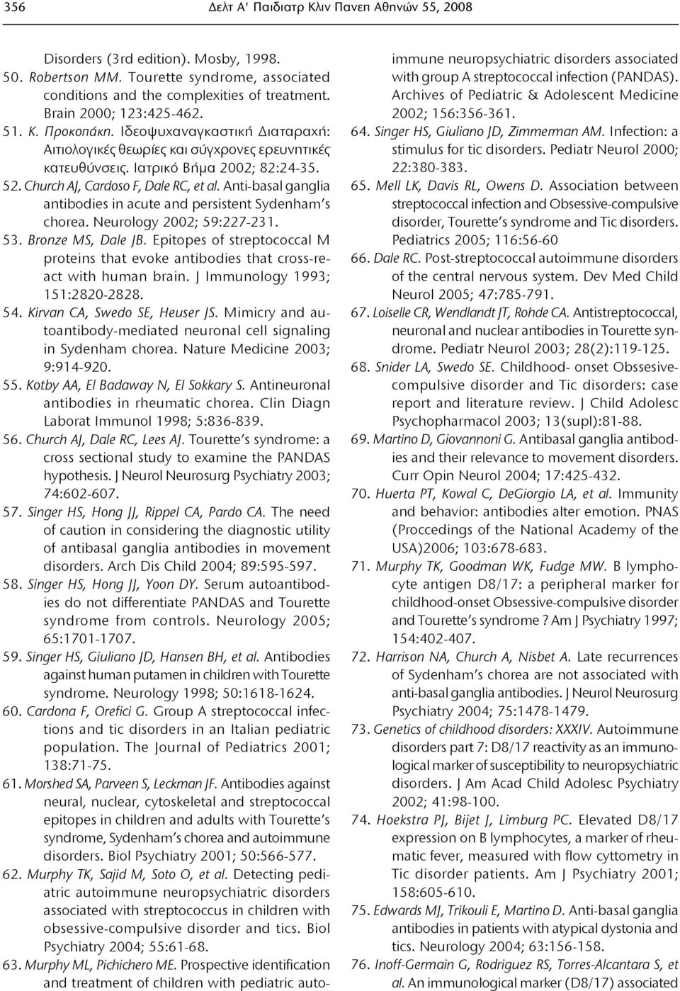 Church AJ, Cardoso F, Dale RC, et al. Anti-basal ganglia antibodies in acute and persistent Sydenham s chorea. Neurology 2002; 59:227-231. 53. Bronze MS, Dale JB.