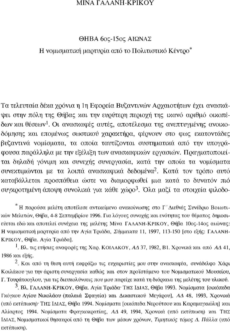 Οι ανασκαφές αυτές, αποτέλεσμα της ανεπτυγμένης ανοικοδόμησης και επομένως σωστικού χαρακτήρα, φέρνουν στο φως εκατοντάδες βυζαντινά νομίσματα, τα οποία ταυτίζονται συστηματικά από την υπογράφουσα