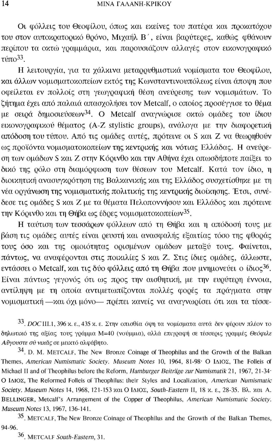 Η λειτουργία, για τα χάλκινα μεταρρυθμιστικά νομίσματα του Θεοφίλου, και άλλων νομισματοκοπείων εκτός της Κωνσταντινουπόλεως είναι άποψη που οφείλεται εν πολλοίς στη γεωγραφική θέση ανεύρεσης των