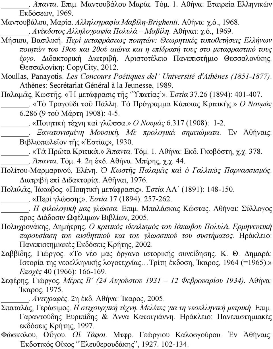 Αριστοτέλειο Πανεπιστήµιο Θεσσαλονίκης. Θεσσαλονίκη: CopyCity, 2012. Moullas, Panayotis. Les Concours Poétiques del Université d'athènes (1851-1877). Athènes: Secrétariat Général à la Jeunesse, 1989.