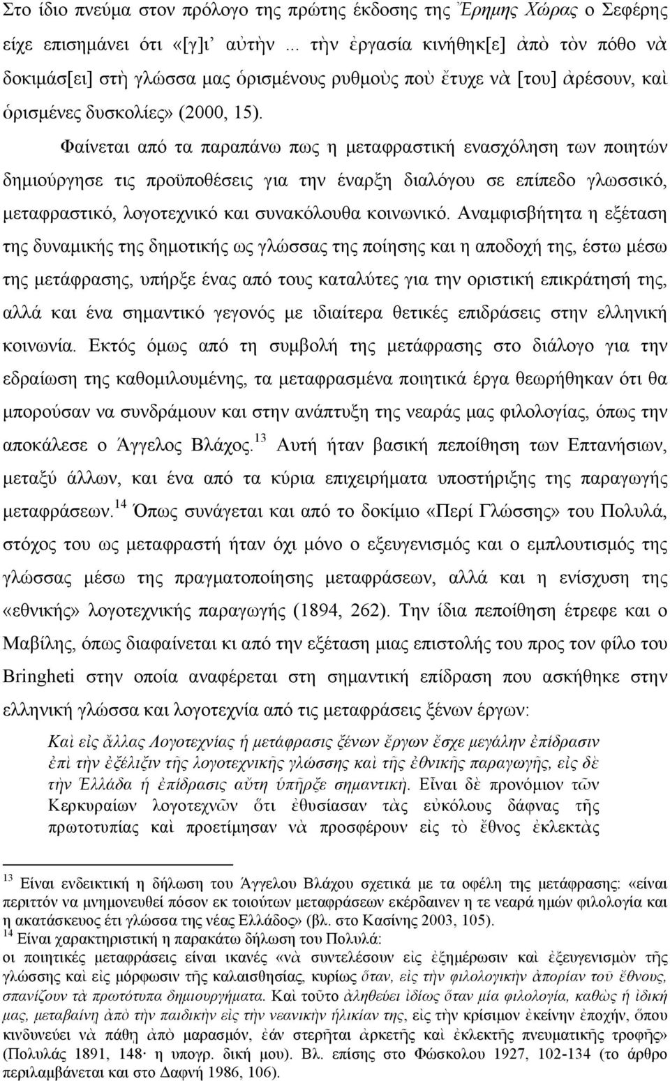 Φαίνεται από τα παραπάνω πως η µεταφραστική ενασχόληση των ποιητών δηµιούργησε τις προϋποθέσεις για την έναρξη διαλόγου σε επίπεδο γλωσσικό, µεταφραστικό, λογοτεχνικό και συνακόλουθα κοινωνικό.