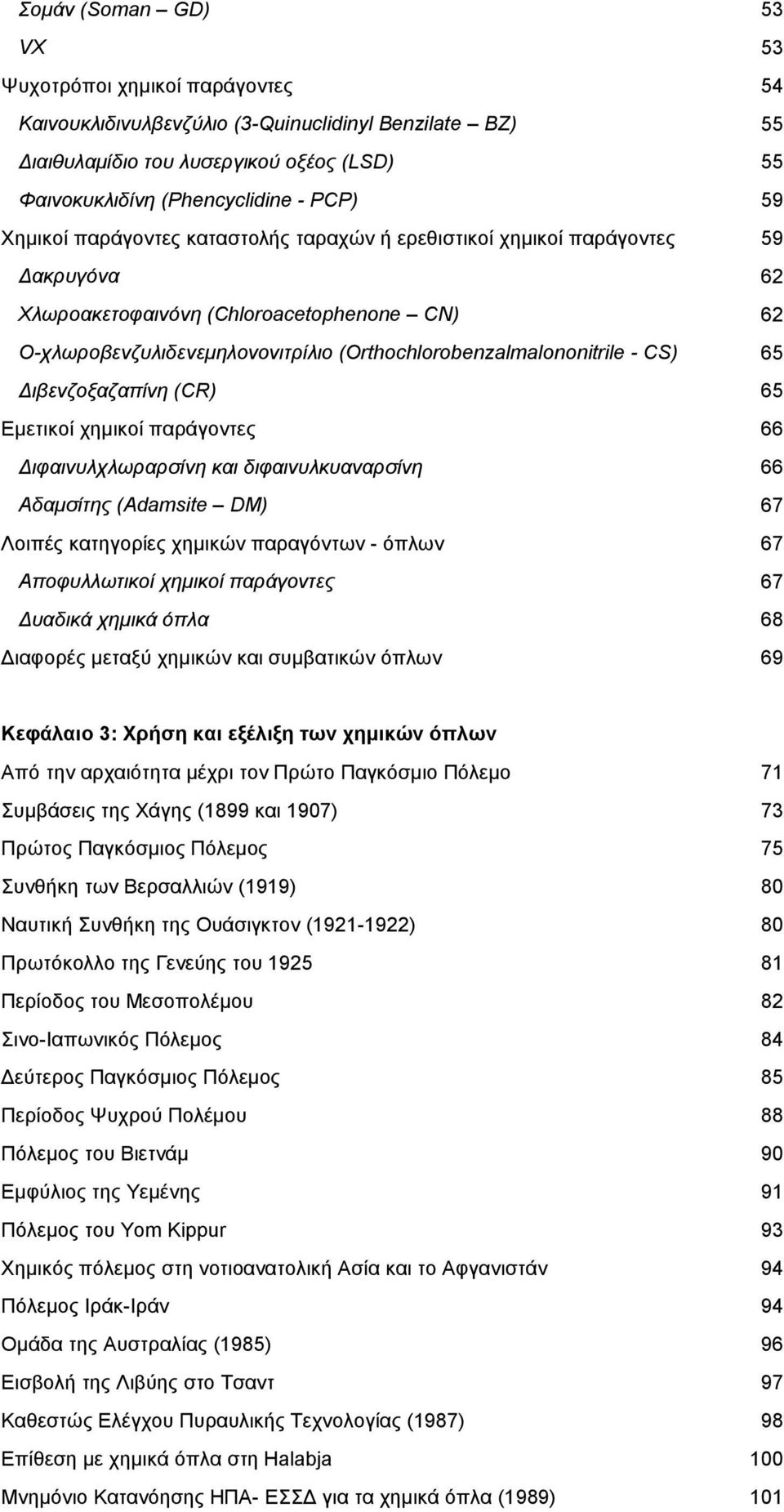 CS) 65 ιβενζοξαζαπίνη (CR) 65 Εµετικοί χηµικοί παράγοντες 66 ιφαινυλχλωραρσίνη και διφαινυλκυαναρσίνη 66 Αδαµσίτης (Adamsite DM) 67 Λοιπές κατηγορίες χηµικών παραγόντων - όπλων 67 Αποφυλλωτικοί