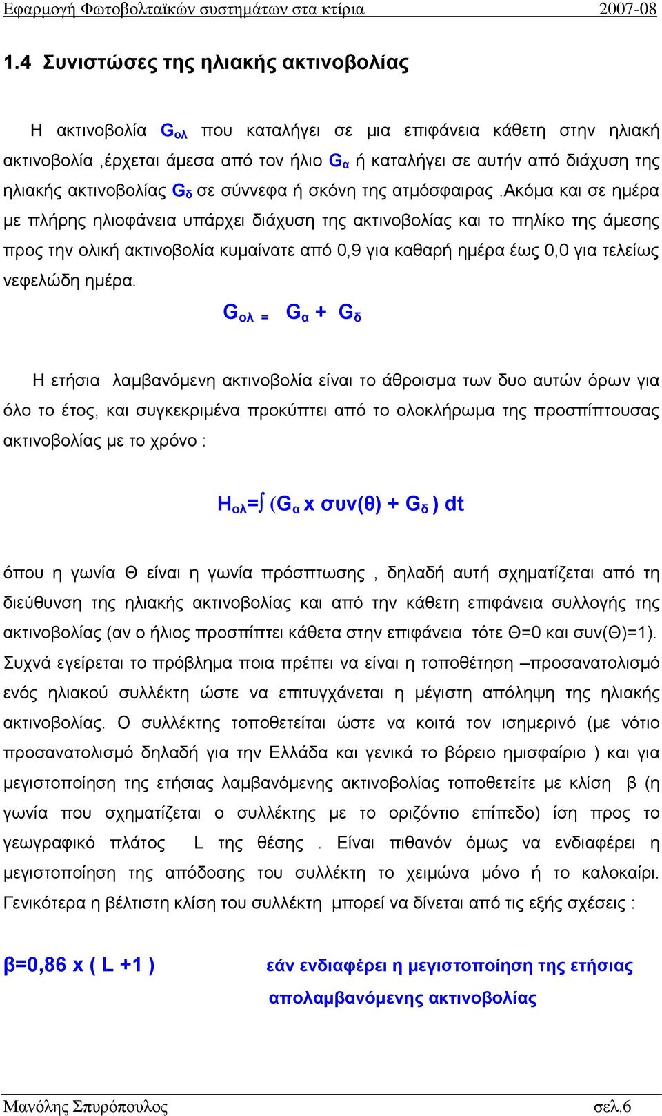 ακόμα και σε ημέρα με πλήρης ηλιοφάνεια υπάρχει διάχυση της ακτινοβολίας και το πηλίκο της άμεσης προς την ολική ακτινοβολία κυμαίνατε από 0,9 για καθαρή ημέρα έως 0,0 για τελείως νεφελώδη ημέρα.