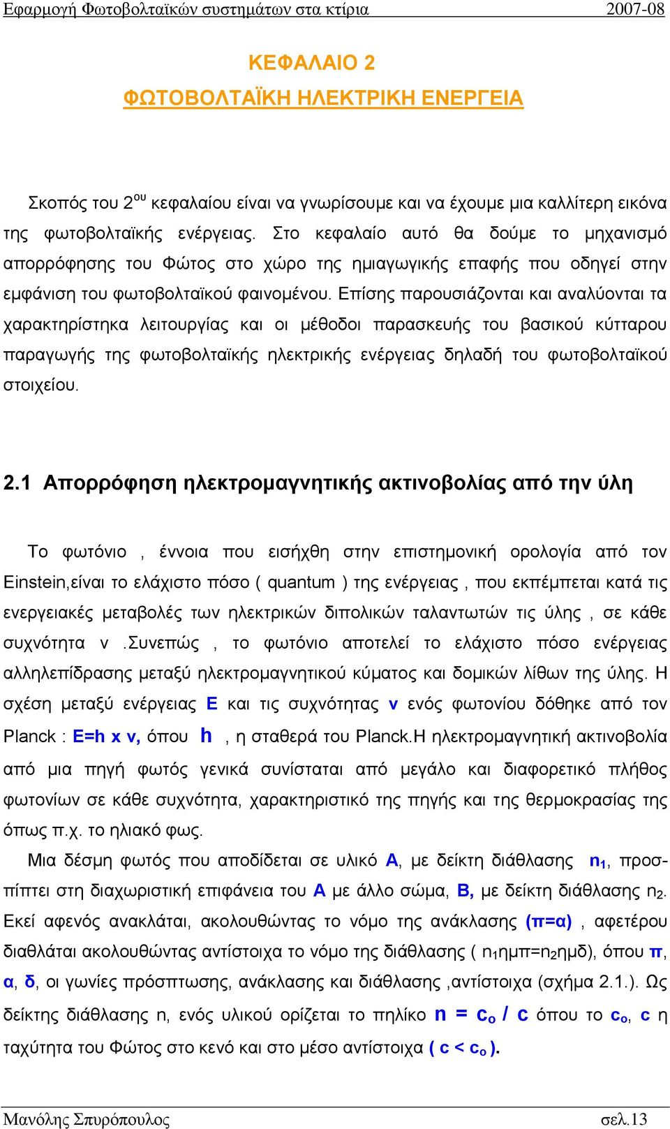 Επίσης παρουσιάζονται και αναλύονται τα χαρακτηρίστηκα λειτουργίας και οι μέθοδοι παρασκευής του βασικού κύτταρου παραγωγής της φωτοβολταϊκής ηλεκτρικής ενέργειας δηλαδή του φωτοβολταϊκού στοιχείου.