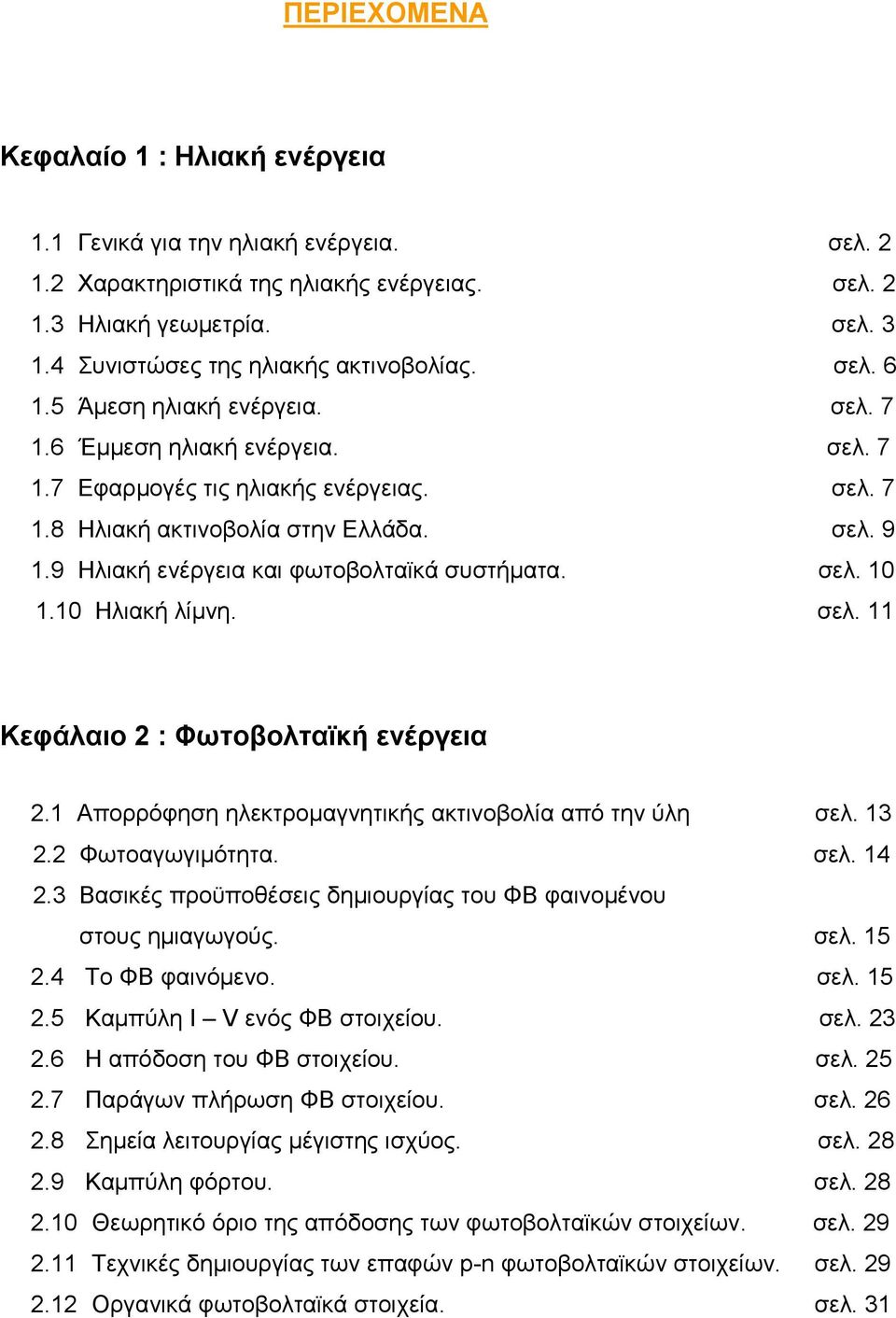 9 Ηλιακή ενέργεια και φωτοβολταϊκά συστήματα. σελ. 10 1.10 Ηλιακή λίμνη. σελ. 11 Κεφάλαιο 2 : Φωτοβολταϊκή ενέργεια 2.1 Απορρόφηση ηλεκτρομαγνητικής ακτινοβολία από την ύλη σελ. 13 2.