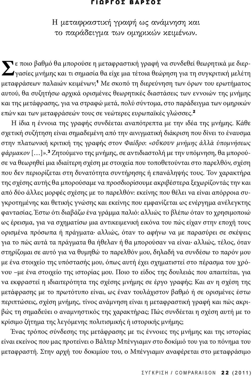 τη διερεύνηση των όρων του ερωτήματος αυτού, θα συζητήσω αρχικά ορισμένες θεωρητικές διαστάσεις των εννοιών της μνήμης και της μετάφρασης, για να στραφώ μετά, πολύ σύντομα, στο παράδειγμα των