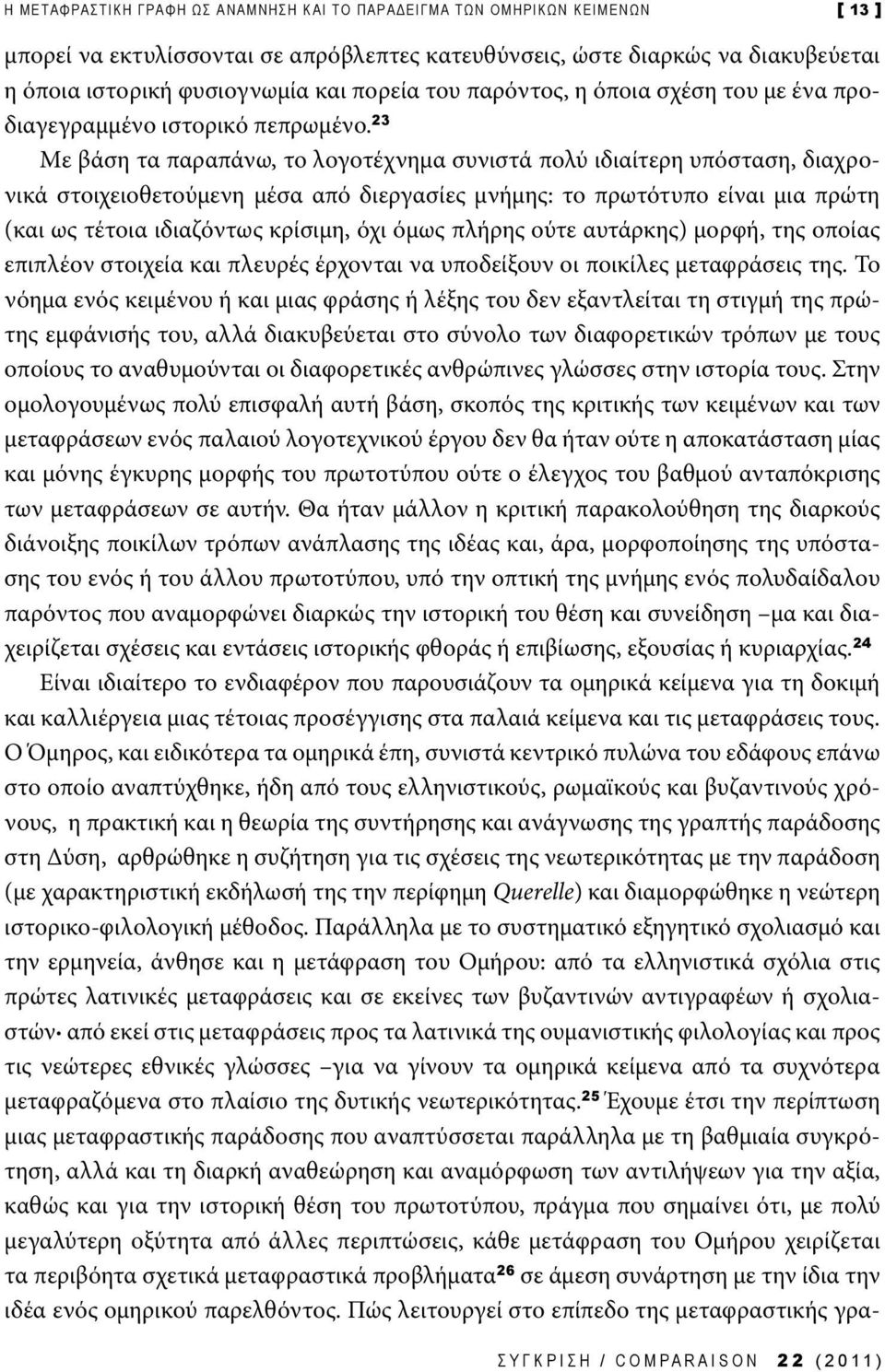 23 Με βάση τα παραπάνω, το λογοτέχνημα συνιστά πολύ ιδιαίτερη υπόσταση, διαχρονικά στοιχειοθετούμενη μέσα από διεργασίες μνήμης: το πρωτότυπο είναι μια πρώτη (και ως τέτοια ιδιαζόντως κρίσιμη, όχι