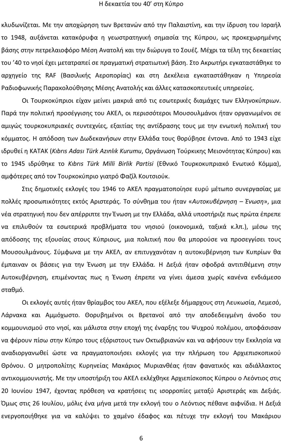 και την διώρυγα το Σουέζ. Μέχρι τα τέλη της δεκαετίας του 40 το νησί έχει μετατραπεί σε πραγματική στρατιωτική βάση.