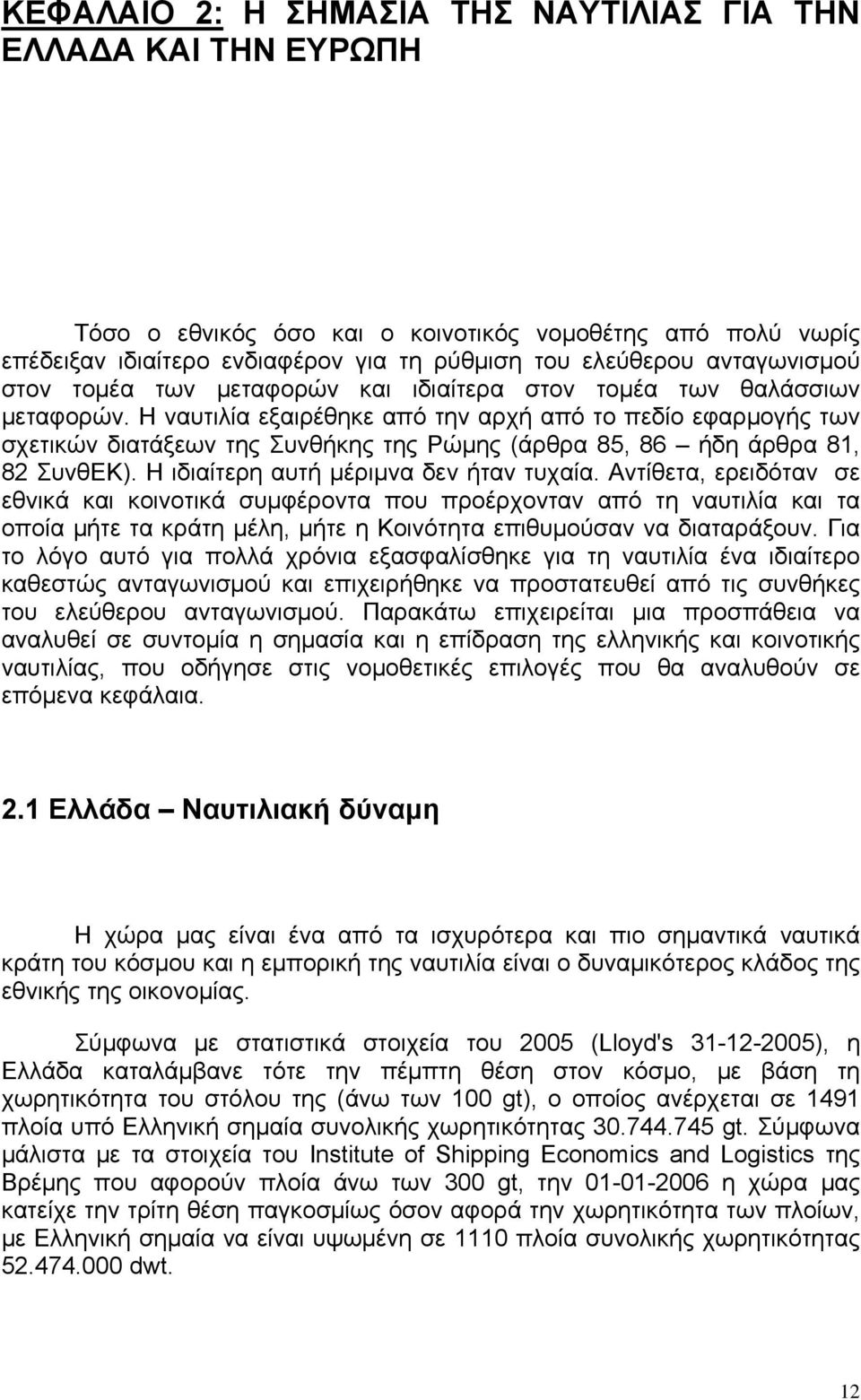 Η ναυτιλία εξαιρέθηκε από την αρχή από το πεδίο εφαρμογής των σχετικών διατάξεων της Συνθήκης της Ρώμης (άρθρα 85, 86 ήδη άρθρα 81, 82 ΣυνθΕΚ). Η ιδιαίτερη αυτή μέριμνα δεν ήταν τυχαία.