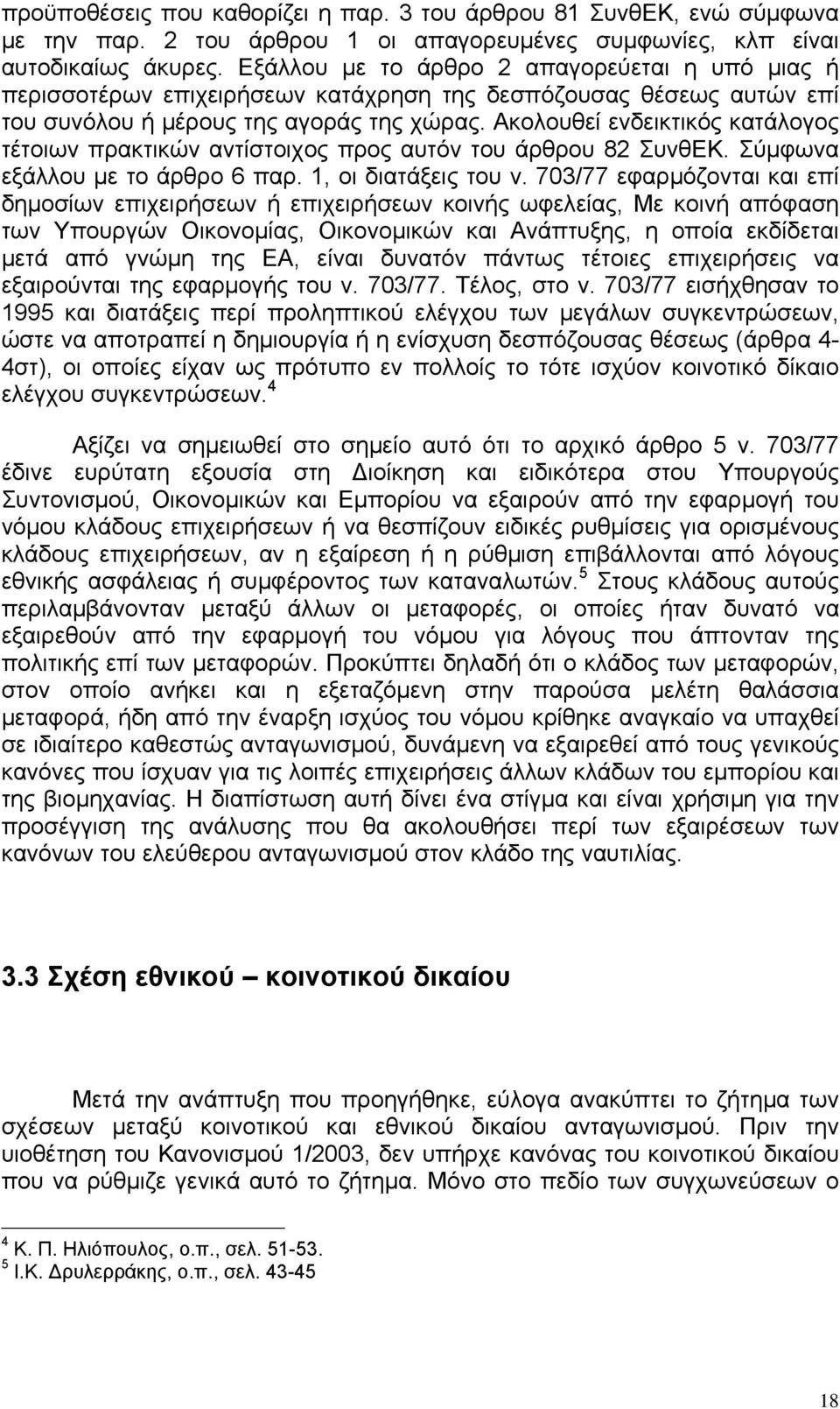 Ακολουθεί ενδεικτικός κατάλογος τέτοιων πρακτικών αντίστοιχος προς αυτόν του άρθρου 82 ΣυνθΕΚ. Σύμφωνα εξάλλου με το άρθρο 6 παρ. 1, οι διατάξεις του ν.