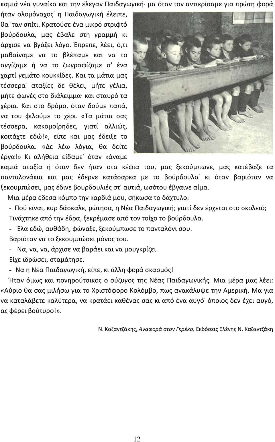 Και τα μάτια μας τέσσερα - αταξίες δε θέλει, μήτε γέλια, μήτε φωνές στο διάλειμμα και σταυρό τα χέρια. Και στο δρόμο, όταν δούμε παπά, να του φιλούμε το χέρι.