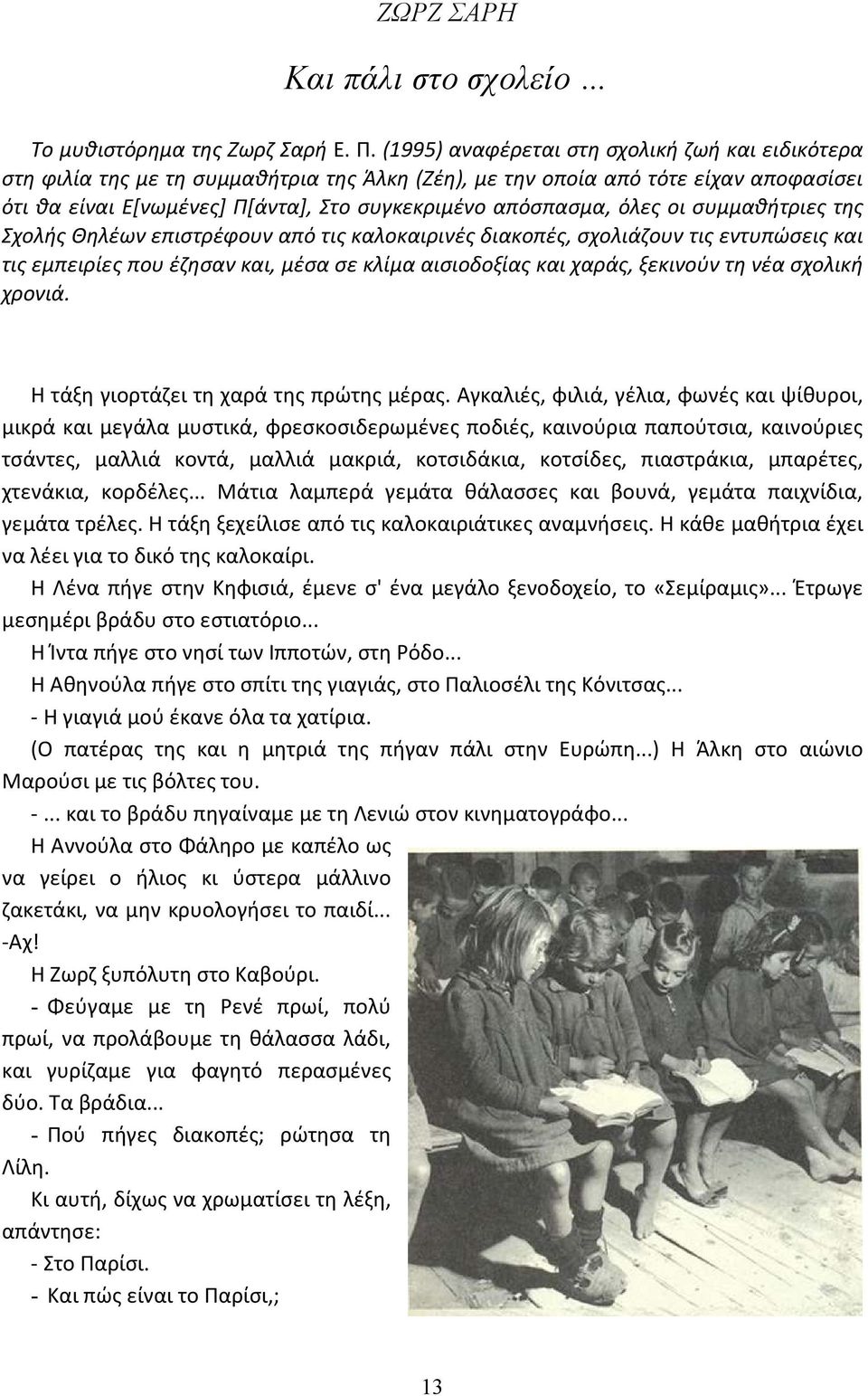 όλες οι συμμαθήτριες της Σχολής Θηλέων επιστρέφουν από τις καλοκαιρινές διακοπές, σχολιάζουν τις εντυπώσεις και τις εμπειρίες που έζησαν και, μέσα σε κλίμα αισιοδοξίας και χαράς, ξεκινούν τη νέα