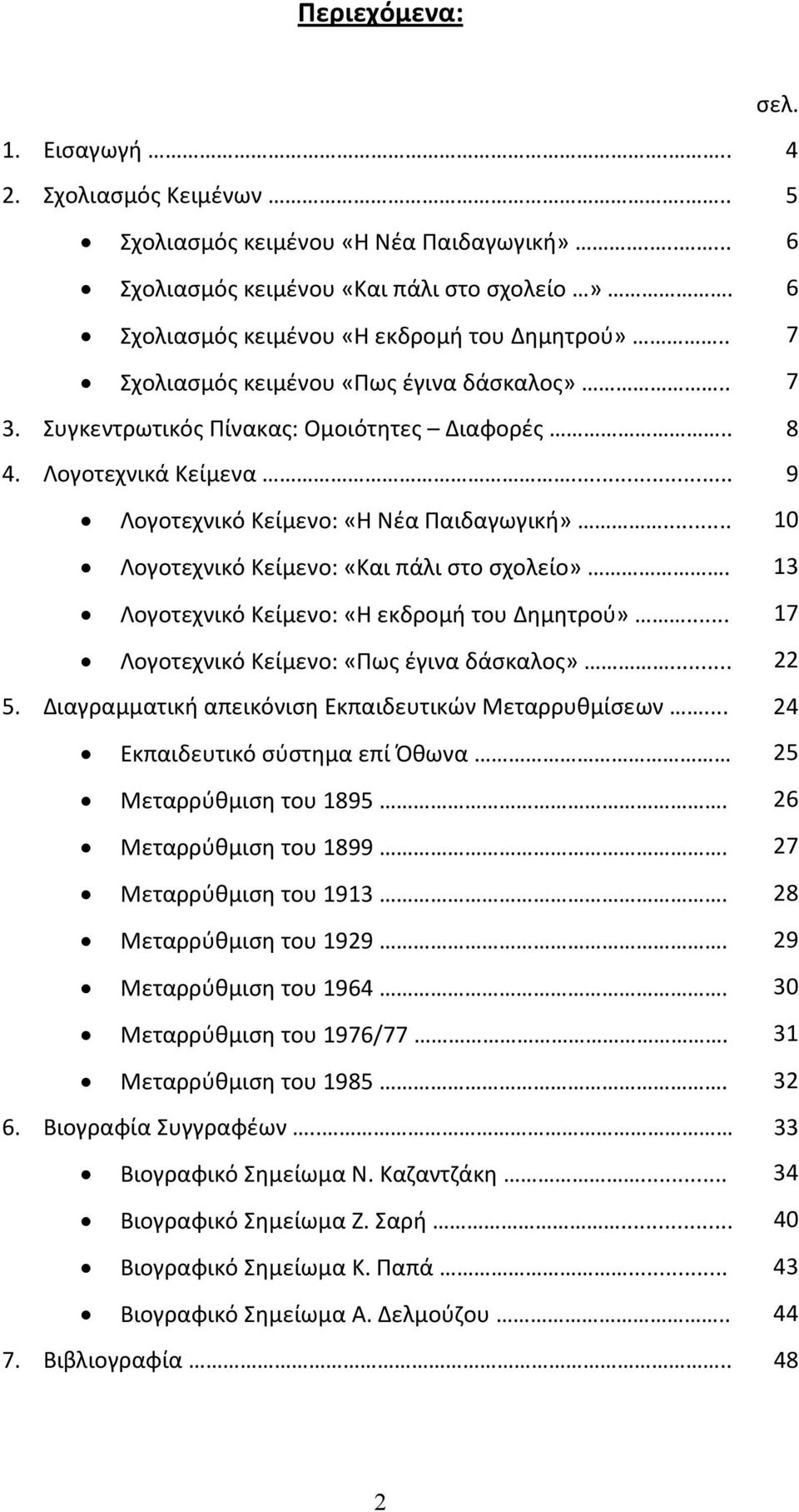 .. 9 Λογοτεχνικό Κείμενο: «Η Νέα Παιδαγωγική»... 10 Λογοτεχνικό Κείμενο: «Και πάλι στο σχολείο». 13 Λογοτεχνικό Κείμενο: «Η εκδρομή του Δημητρού»... 17 Λογοτεχνικό Κείμενο: «Πως έγινα δάσκαλος»... 22 5.