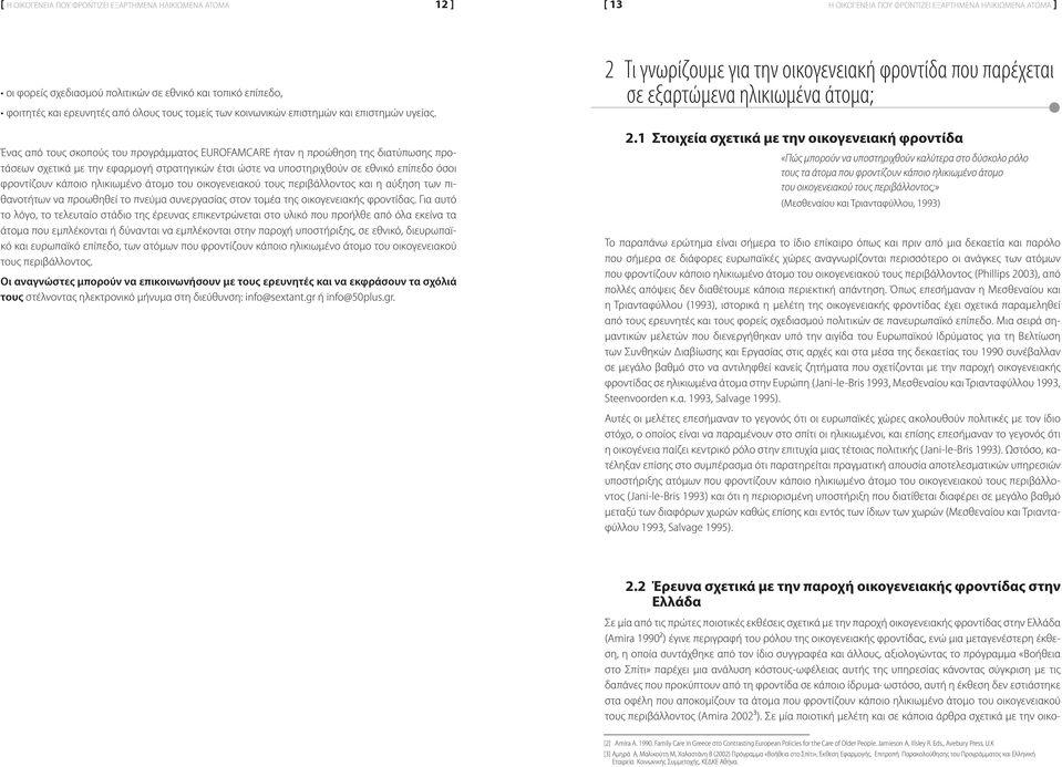 Ένας από τους σκοπούς του προγράμματος EUROFAMCARE ήταν η προώθηση της διατύπωσης προτάσεων σχετικά με την εφαρμογή στρατηγικών έτσι ώστε να υποστηριχθούν σε εθνικό επίπεδο όσοι φροντίζουν κάποιο