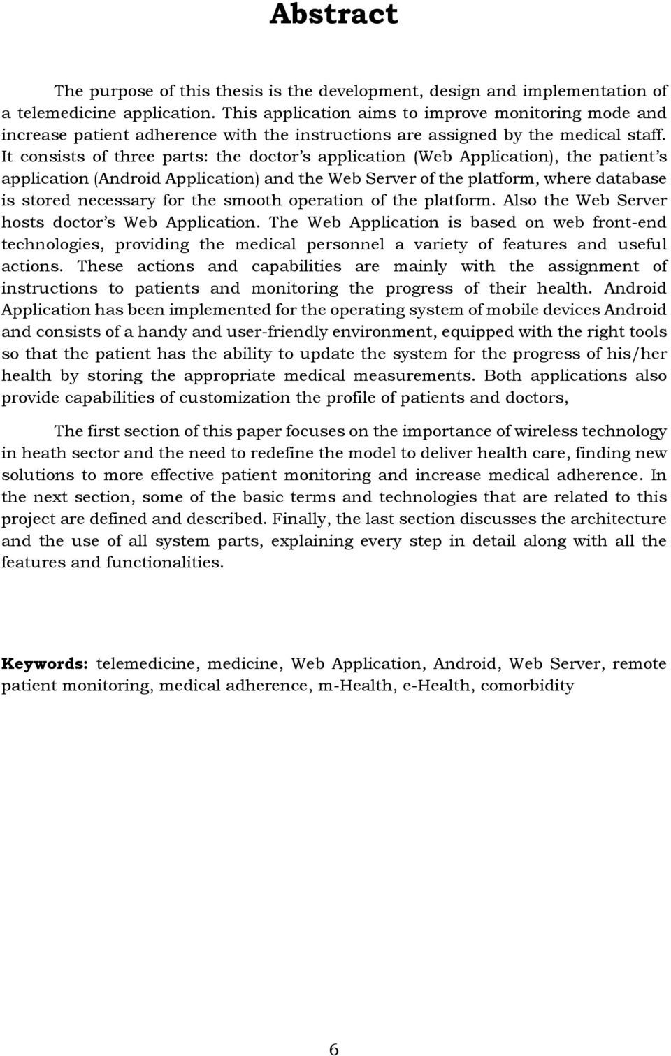 It consists of three parts: the doctor s application (Web Application), the patient s application (Android Application) and the Web Server of the platform, where database is stored necessary for the