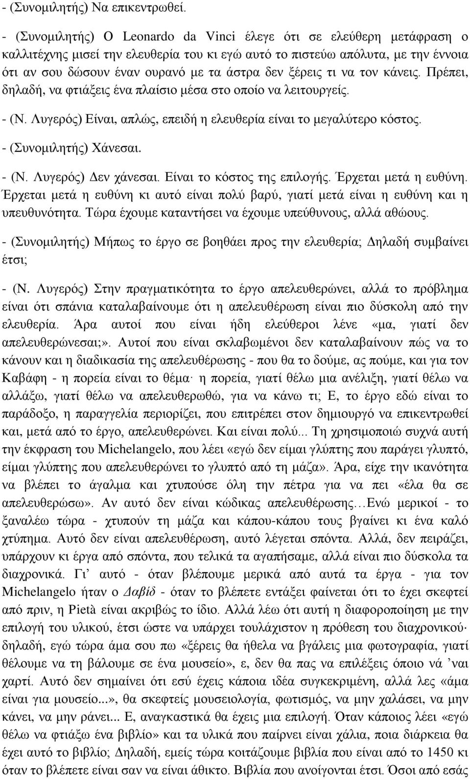 ξέρεις τι να τον κάνεις. Πρέπει, δηλαδή, να φτιάξεις ένα πλαίσιο μέσα στο οποίο να λειτουργείς. - (Ν. Λυγερός) Είναι, απλώς, επειδή η ελευθερία είναι το μεγαλύτερο κόστος. - (Συνομιλητής) Χάνεσαι.