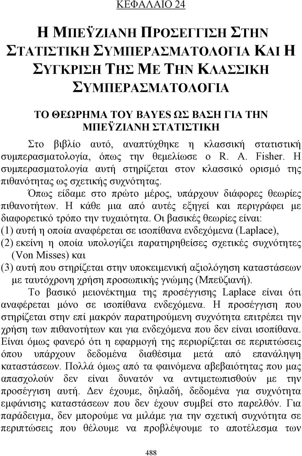 Όπως είδαμε στο πρώτο μέρος, υπάρχουν διάφορες θεωρίες πιθανοτήτων. Η κάθε μια από αυτές εξηγεί και περιγράφει με διαφορετικό τρόπο την τυχαιότητα.