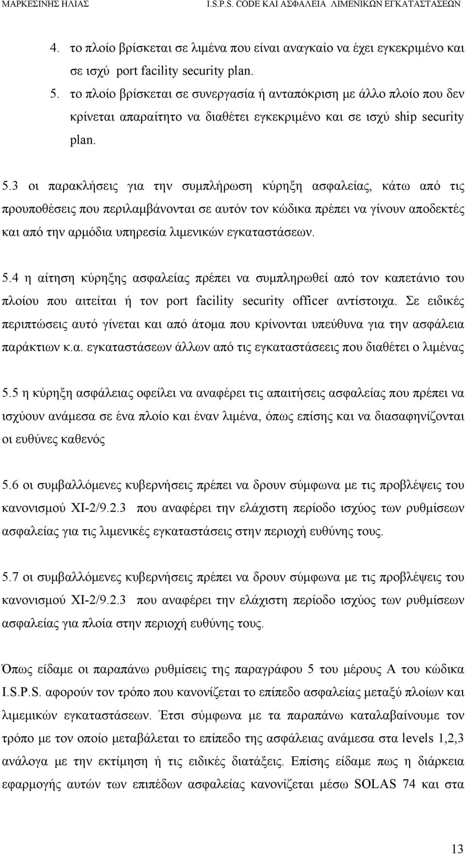 3 οι παρακλήσεις για την συμπλήρωση κύρηξη ασφαλείας, κάτω από τις προυποθέσεις που περιλαμβάνονται σε αυτόν τον κώδικα πρέπει να γίνουν αποδεκτές και από την αρμόδια υπηρεσία λιμενικών εγκαταστάσεων.