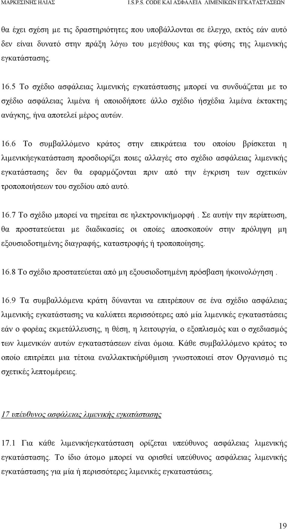 6 Το συµβαλλόµενο κράτος στην επικράτεια του οποίου βρίσκεται η λιµενικήεγκατάσταση προσδιορίζει ποιες αλλαγές στο σχέδιο ασφάλειας λιµενικής εγκατάστασης δεν θα εφαρµόζονται πριν από την έγκριση των