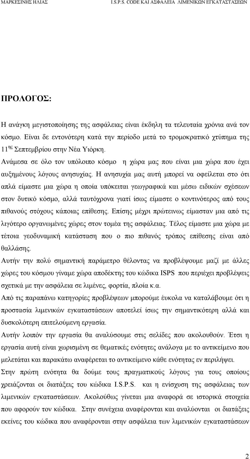 Η ανησυχία μας αυτή μπορεί να οφείλεται στο ότι απλά είμαστε μια χώρα η οποία υπόκειται γεωγραφικά και μέσω ειδικών σχέσεων στον δυτικό κόσμο, αλλά ταυτόχρονα γιατί ίσως είμαστε ο κοντινότερος από