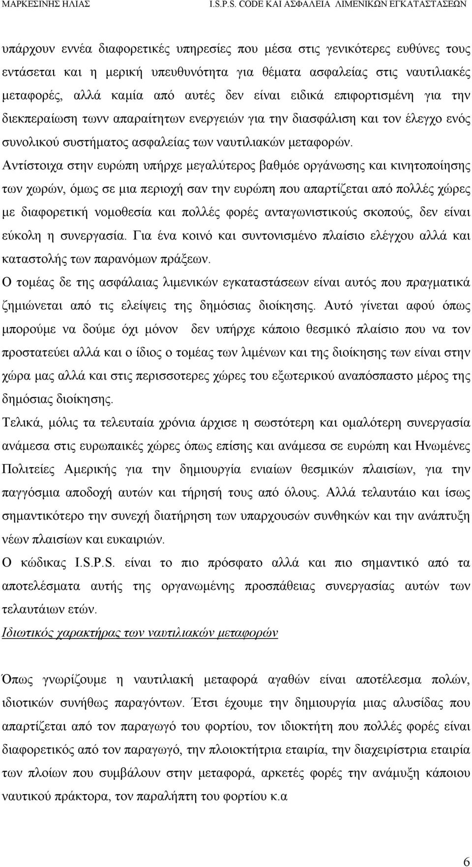 Αντίστοιχα στην ευρώπη υπήρχε μεγαλύτερος βαθμόε οργάνωσης και κινητοποίησης των χωρών, όμως σε μια περιοχή σαν την ευρώπη που απαρτίζεται από πολλές χώρες με διαφορετική νομοθεσία και πολλές φορές