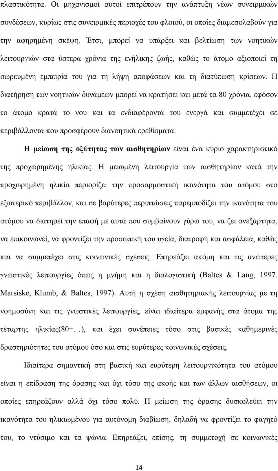 Η διατήρηση των νοητικών δυνάμεων μπορεί να κρατήσει και μετά τα 80 χρόνια, εφόσον το άτομο κρατά το νου και τα ενδιαφέροντά του ενεργά και συμμετέχει σε περιβάλλοντα που προσφέρουν διανοητικά