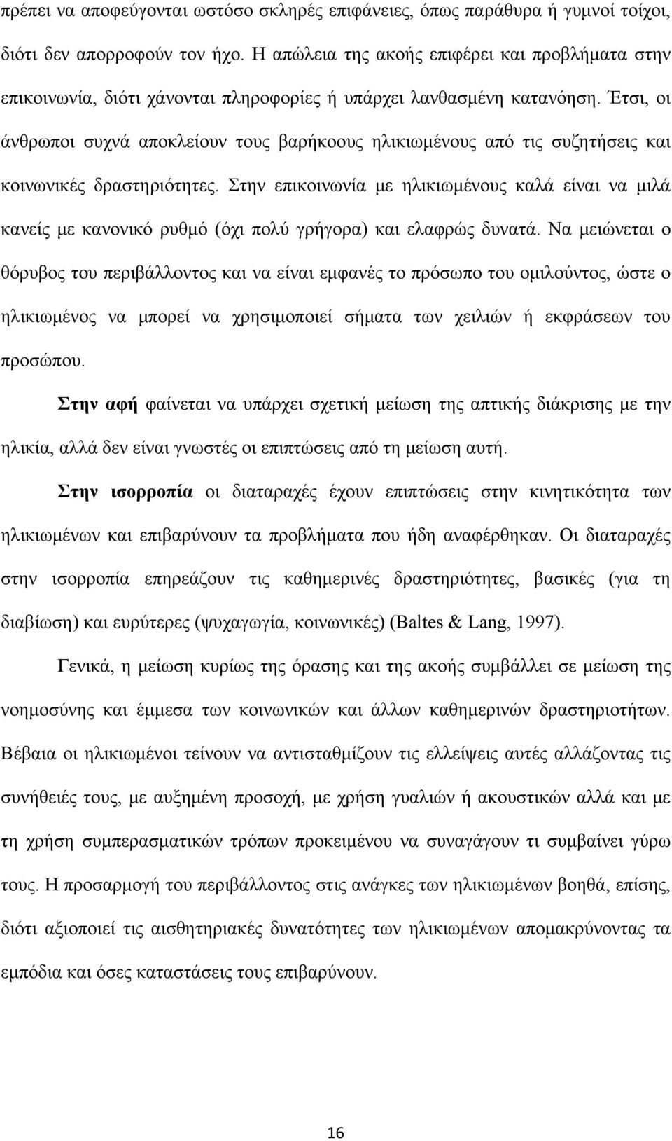 Έτσι, οι άνθρωποι συχνά αποκλείουν τους βαρήκοους ηλικιωμένους από τις συζητήσεις και κοινωνικές δραστηριότητες.