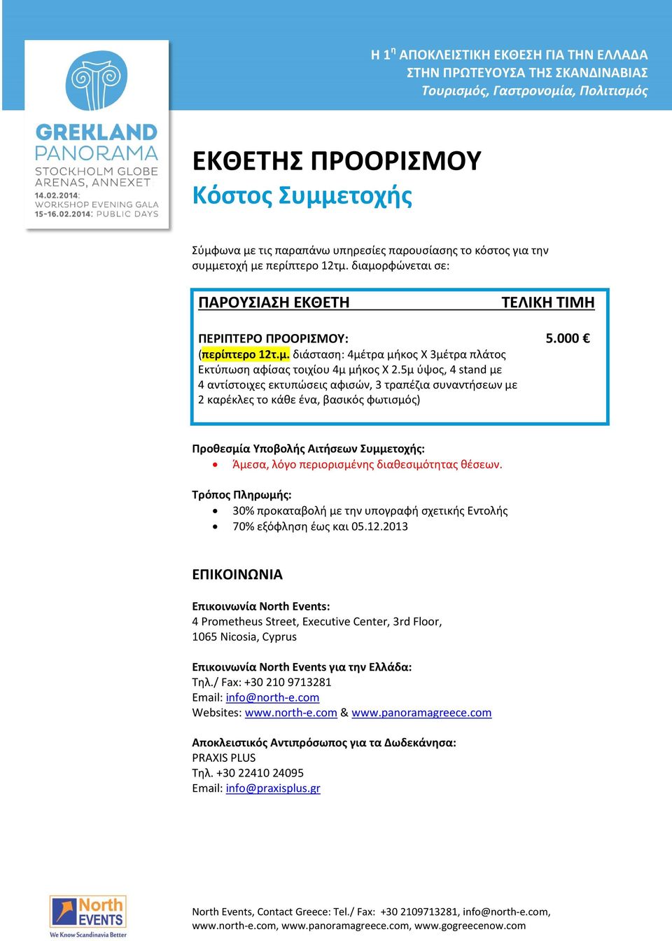 5μ ύψος, 4 stand με 4 αντίστοιχες εκτυπώσεις αφισών, 3 τραπέζια συναντήσεων με 2 καρέκλες το κάθε ένα, βασικός φωτισμός) Προθεσμία Υποβολής Αιτήσεων Συμμετοχής: Άμεσα, λόγο περιορισμένης