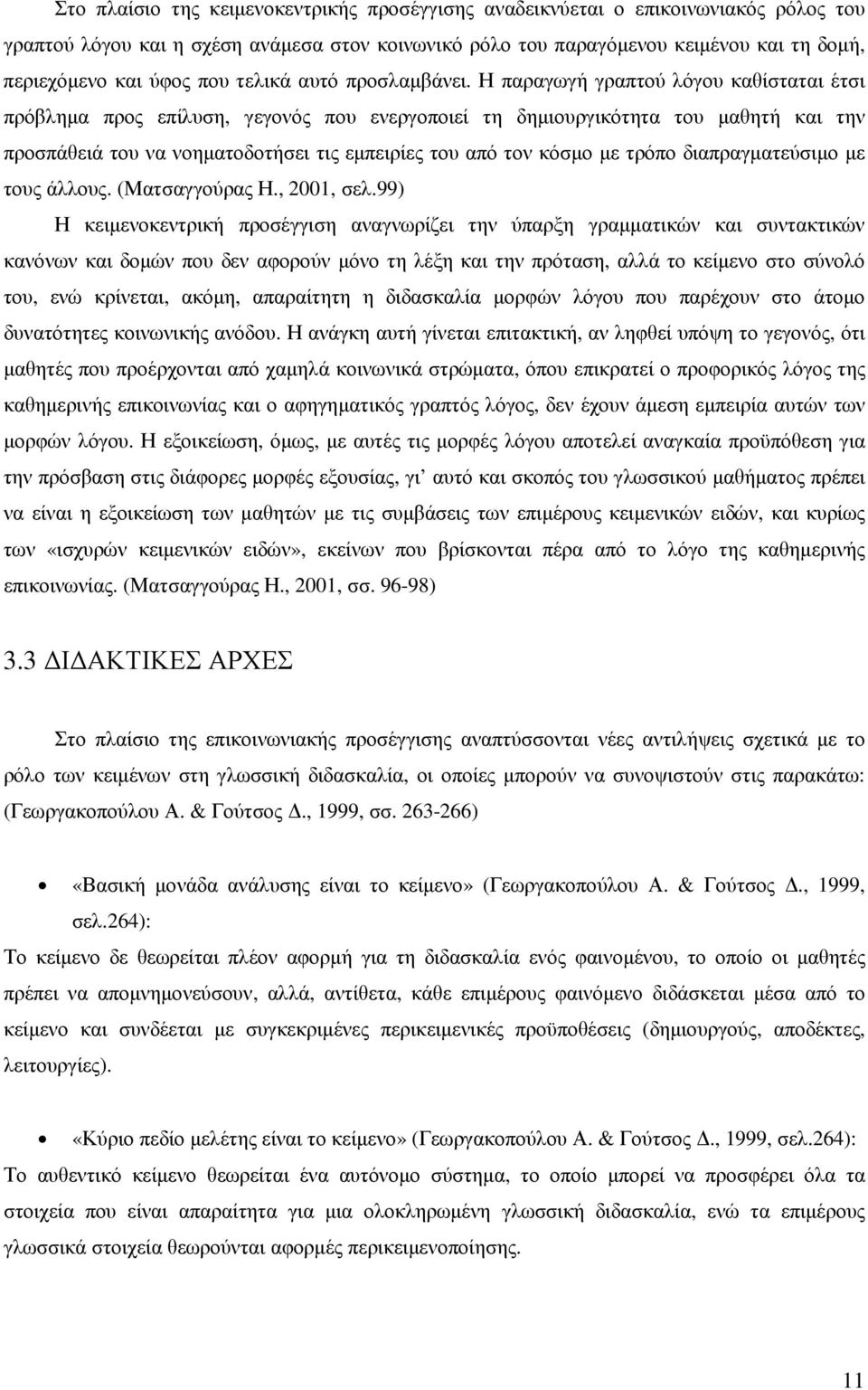 Η παραγωγή γραπτού λόγου καθίσταται έτσι πρόβληµα προς επίλυση, γεγονός που ενεργοποιεί τη δηµιουργικότητα του µαθητή και την προσπάθειά του να νοηµατοδοτήσει τις εµπειρίες του από τον κόσµο µε τρόπο