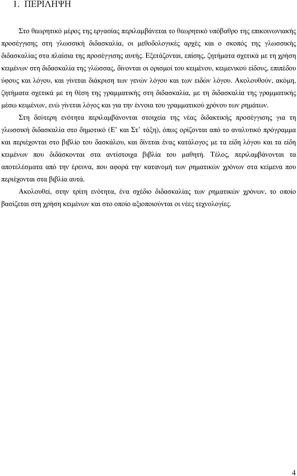 Εξετάζονται, επίσης, ζητήµατα σχετικά µε τη χρήση κειµένων στη διδασκαλία της γλώσσας, δίνονται οι ορισµοί του κειµένου, κειµενικού είδους, επιπέδου ύφους και λόγου, και γίνεται διάκριση των γενών