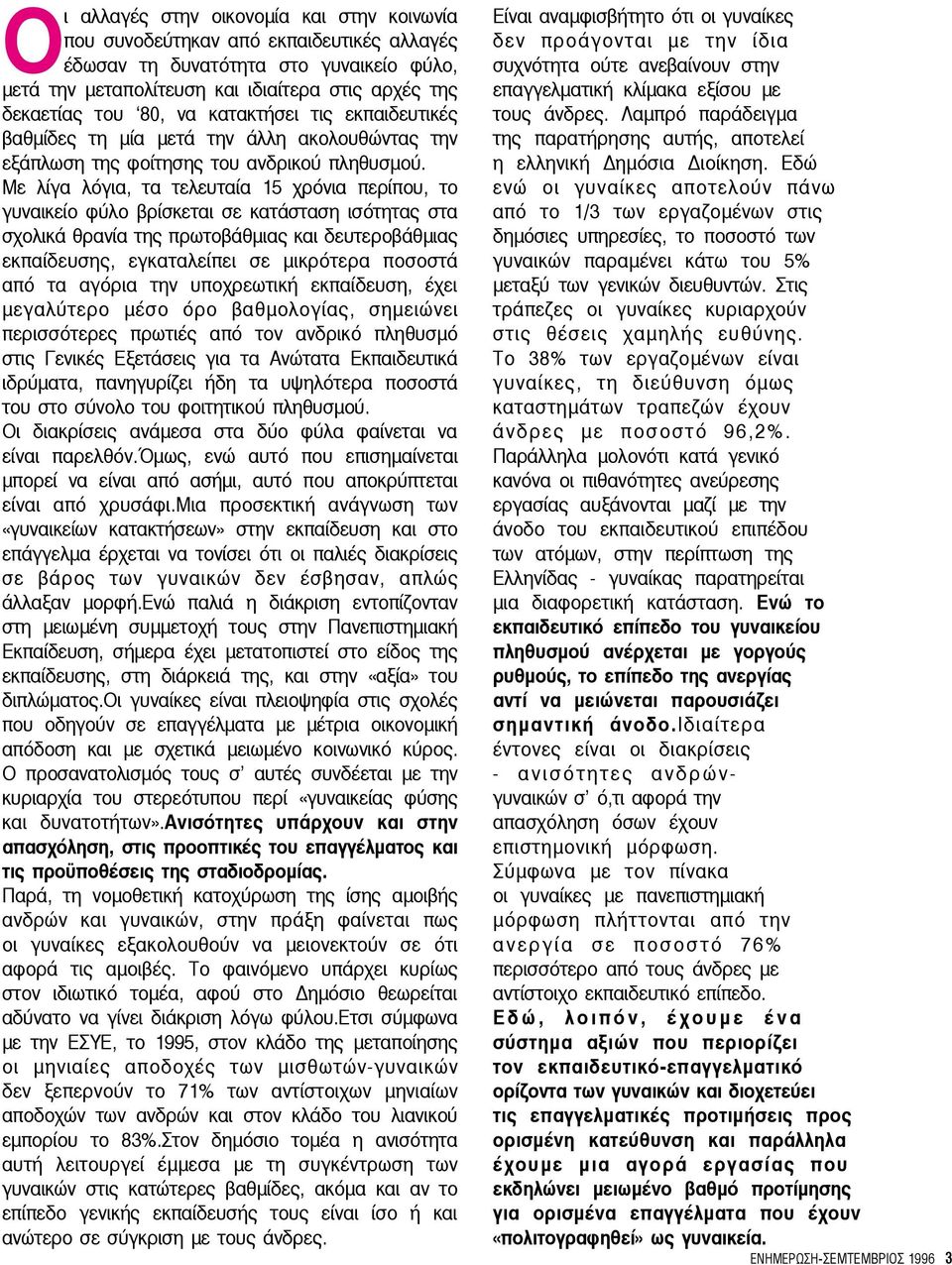 Με λίγα λόγια, τα τελευταία 15 χρόνια περίπου, το γυναικείο φύλο βρίσκεται σε κατάσταση ισότητας στα σχολικά θρανία της πρωτοβάθμιας και δευτεροβάθμιας εκπαίδευσης, εγκαταλείπει σε μικρότερα ποσοστά