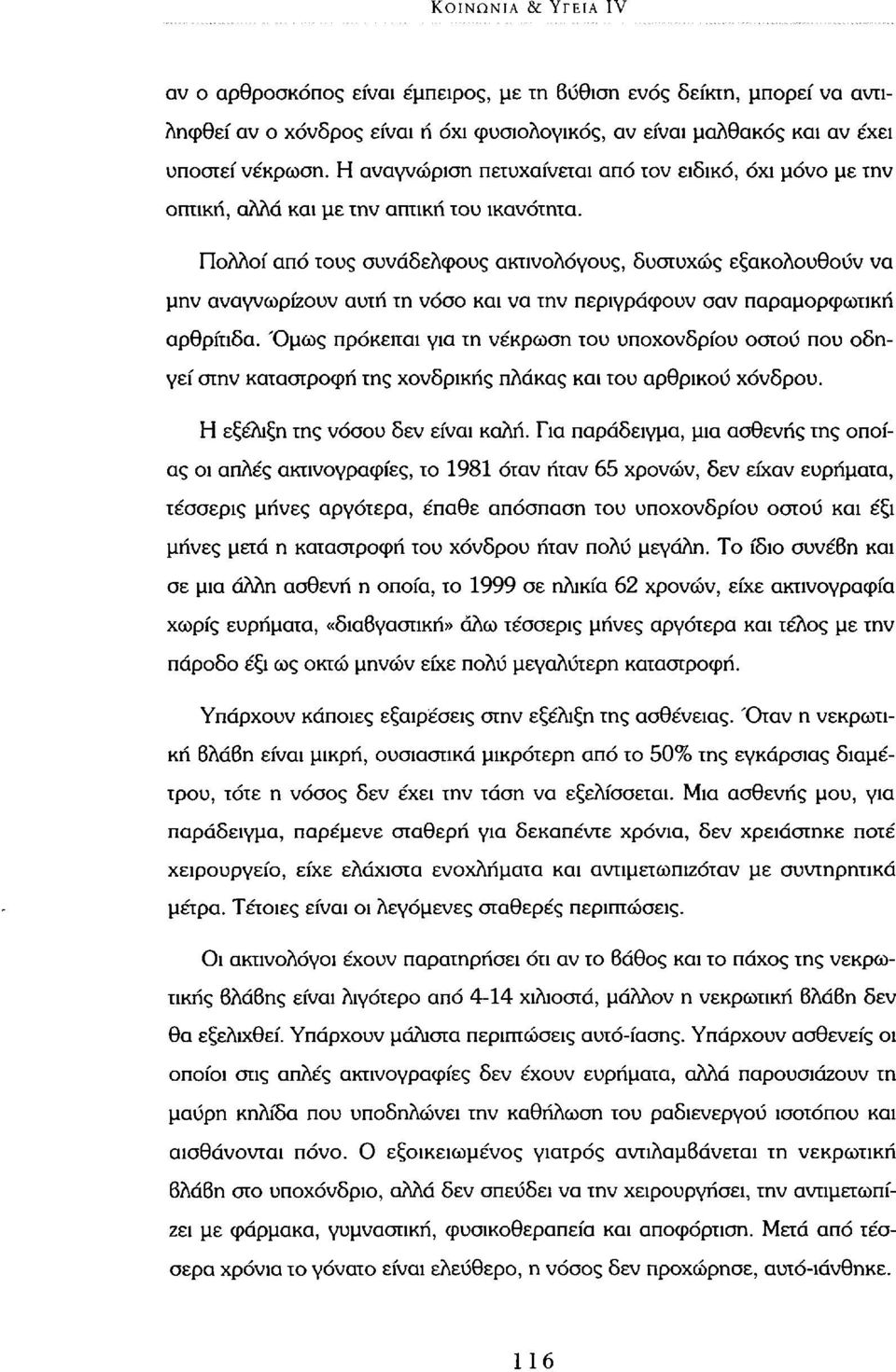 Πολλοί από τους συνάδελφους ακτινολόγους, δυστυχώς εξακολουθούν να μην αναγνωρίζουν αυτή τη νόσο και να την περιγράφουν σαν παραμορφωτική αρθρίτιδα.