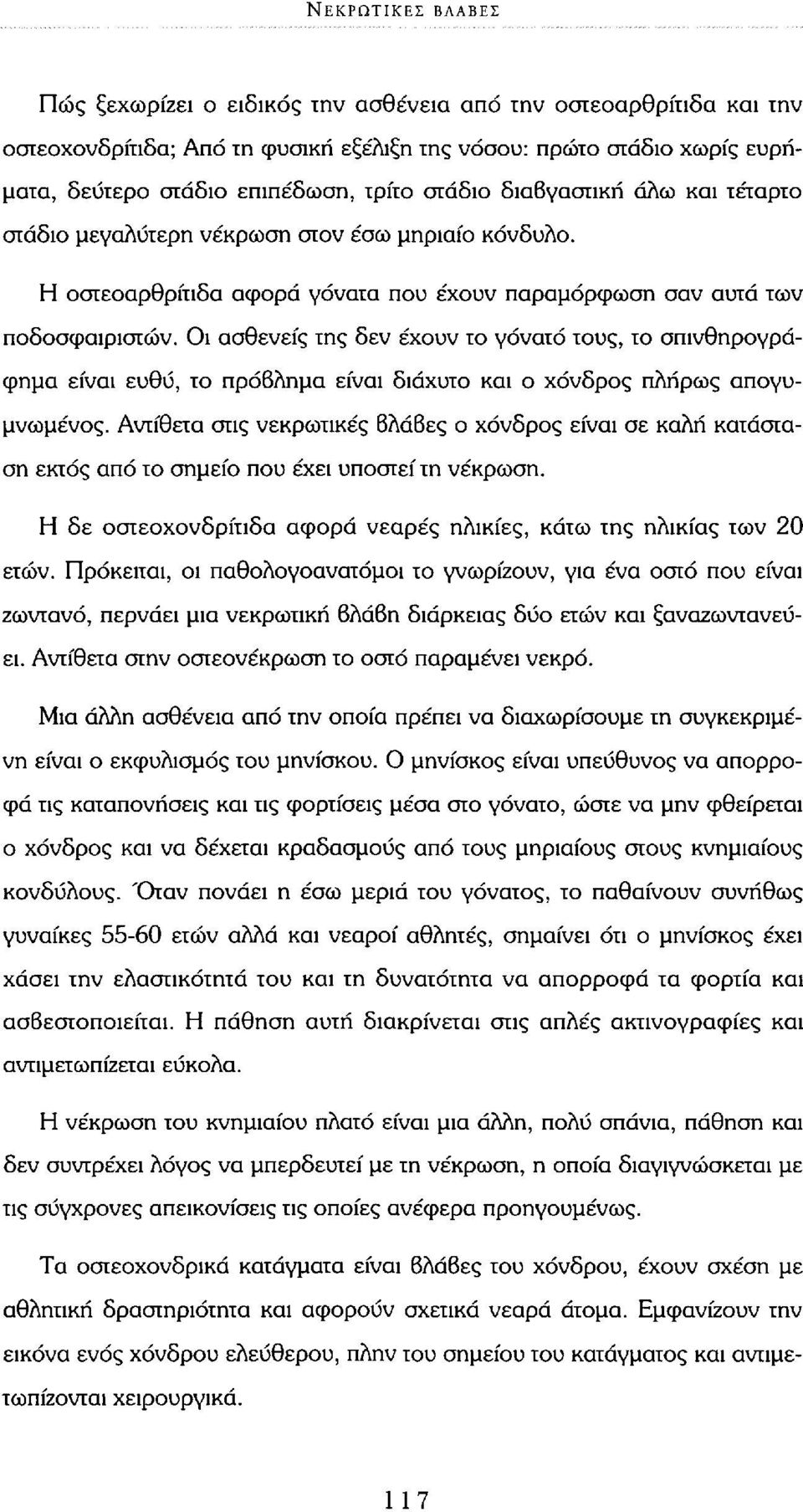 Οι ασθενείς της δεν έχουν το γόνατο τους, το σπινθηρογράφημα είναι ευθύ, το πρόβλημα είναι διάχυτο και ο χόνδρος πλήρως απογυμνωμένος.