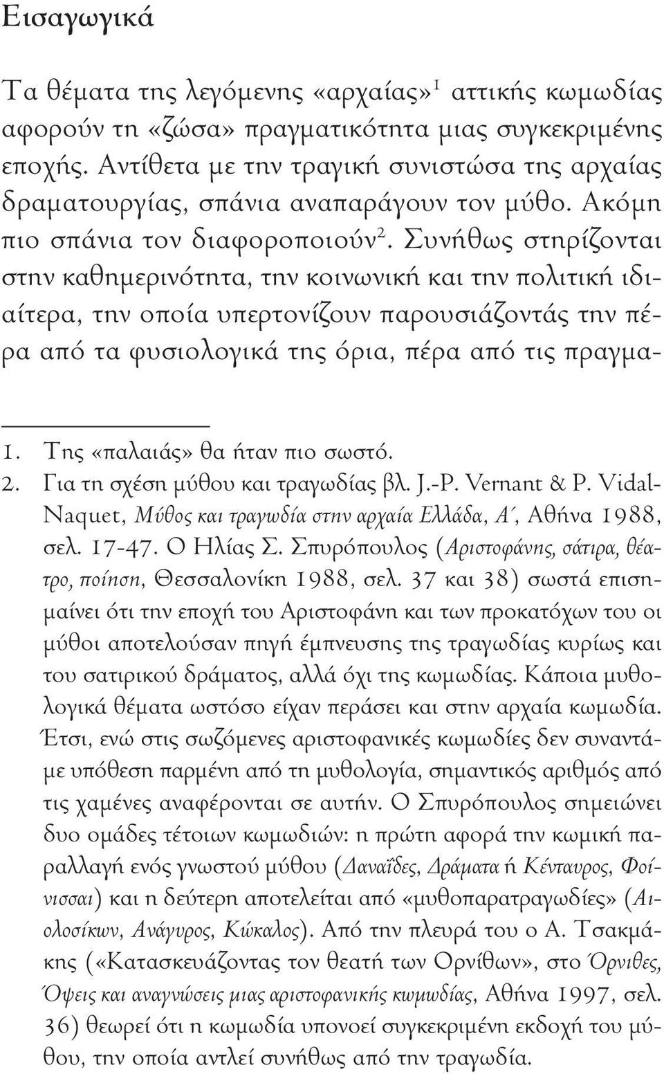 Συνήθως στηρίζονται στην καθημερινότητα, την κοινωνική και την πολιτική ιδιαίτερα, την οποία υπερτονίζουν παρουσιάζοντάς την πέρα από τα φυσιολογικά της όρια, πέρα από τις πραγμα- 1.