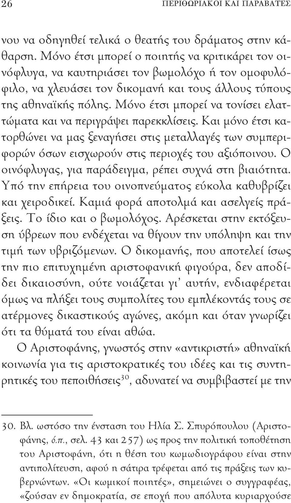 Μόνο έτσι μπορεί να τονίσει ελαττώματα και να περιγράψει παρεκκλίσεις. Και μόνο έτσι κατορθώνει να μας ξεναγήσει στις μεταλλαγές των συμπεριφορών όσων εισχωρούν στις περιοχές του αξιόποινου.