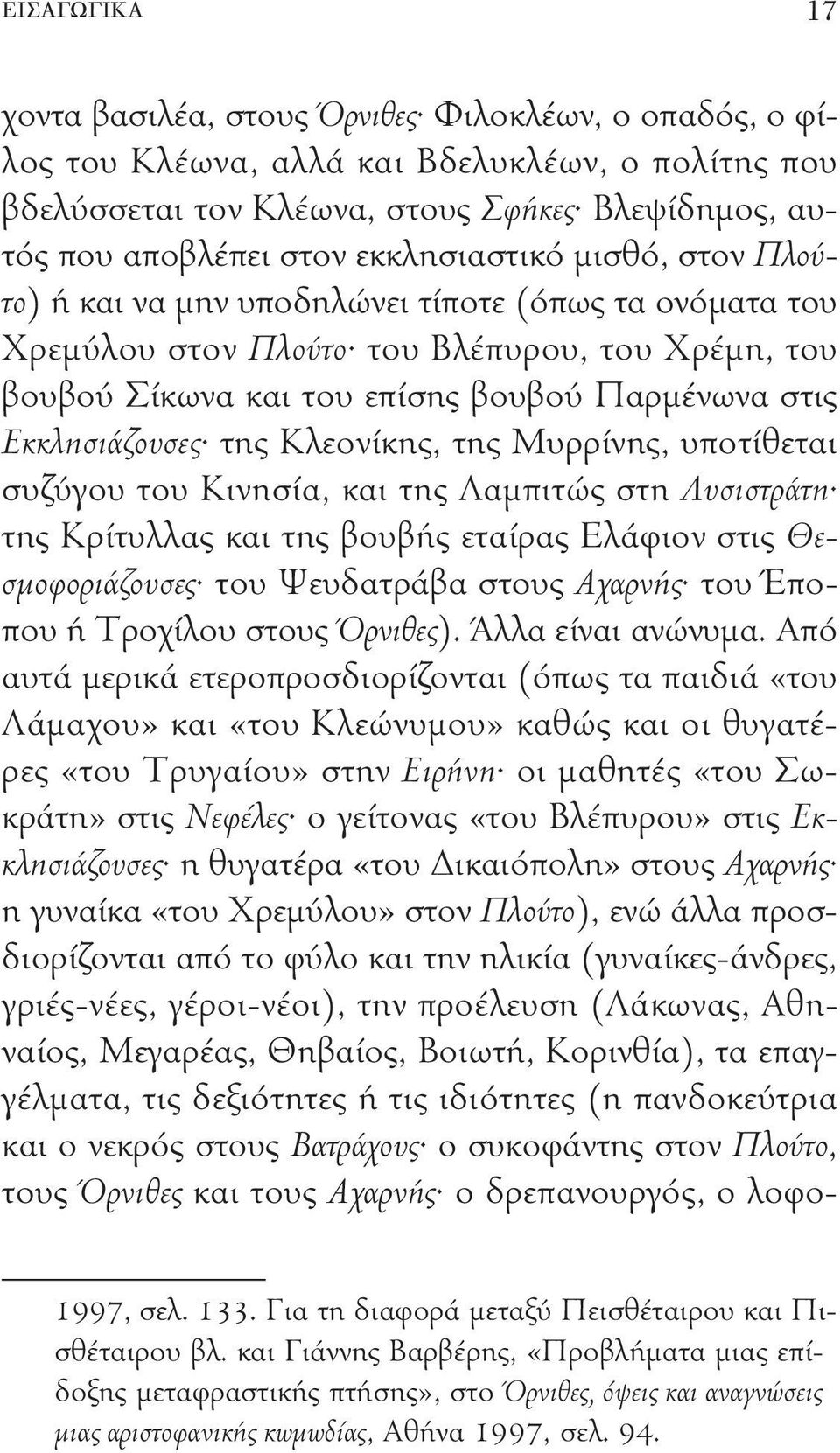 Εκκλησιάζουσες της Κλεονίκης, της Μυρρίνης, υποτίθεται συζύγου του Κινησία, και της Λαμπιτώς στη Λυσιστράτη της Κρίτυλλας και της βουβής εταίρας Ελάφιον στις Θεσμοφοριάζουσες του Ψευδατράβα στους