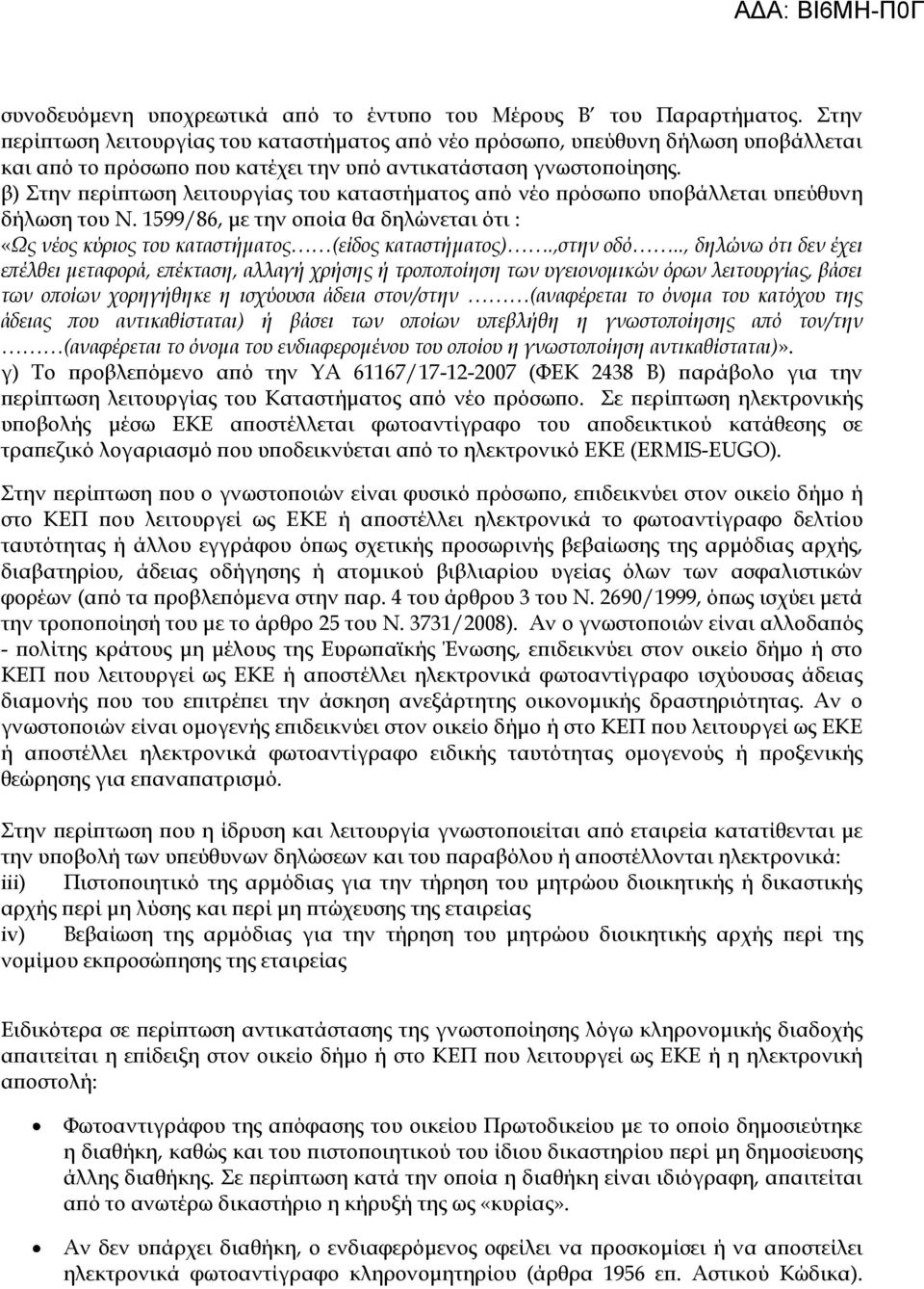 β) Στην περίπτωση λειτουργίας του καταστήματος από νέο πρόσωπο υποβάλλεται υπεύθυνη δήλωση του Ν. 1599/86, με την οποία θα δηλώνεται ότι : «Ως νέος κύριος του καταστήματος (είδος καταστήματος).