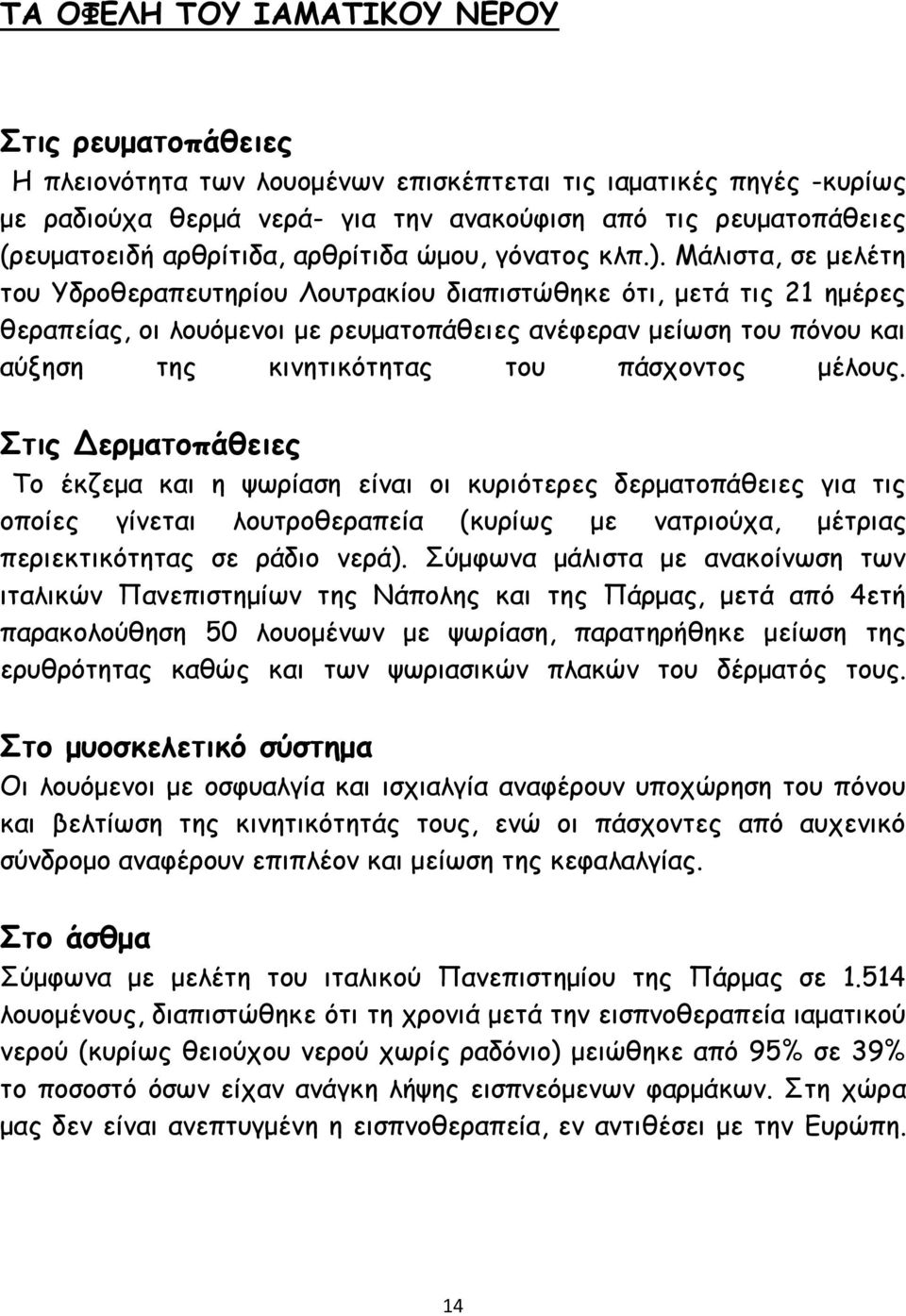 Μάλιστα, σε μελέτη του Υδροθεραπευτηρίου Λουτρακίου διαπιστώθηκε ότι, μετά τις 21 ημέρες θεραπείας, οι λουόμενοι με ρευματοπάθειες ανέφεραν μείωση του πόνου και αύξηση της κινητικότητας του πάσχοντος