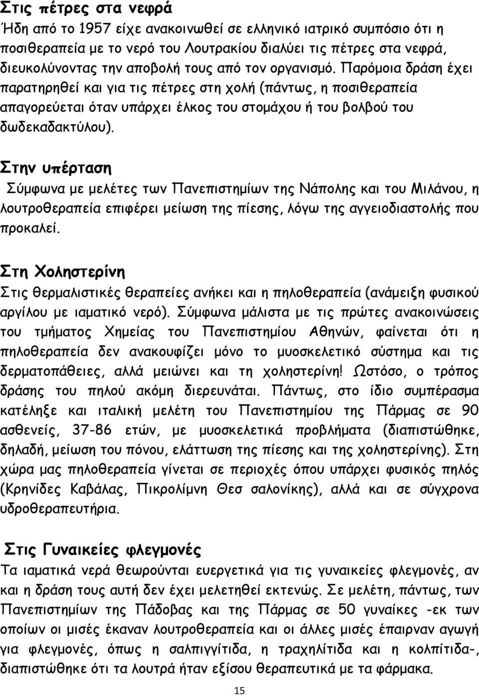 Στην υπέρταση Σύμφωνα με μελέτες των Πανεπιστημίων της Νάπολης και του Μιλάνου, η λουτροθεραπεία επιφέρει μείωση της πίεσης, λόγω της αγγειοδιαστολής που προκαλεί.