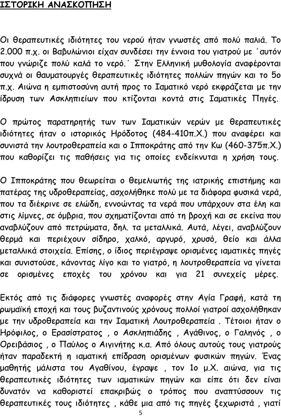 Ο πρώτος παρατηρητής των των Ιαματικών νερών με θεραπευτικές ιδιότητες ήταν ο ιστορικός Ηρόδοτος (484-410π.Χ.) που αναφέρει και συνιστά την λουτροθεραπεία και ο Ιπποκράτης από την Κω (460-375π.Χ.) που καθορίζει τις παθήσεις για τις οποίες ενδείκνυται η χρήση τους.