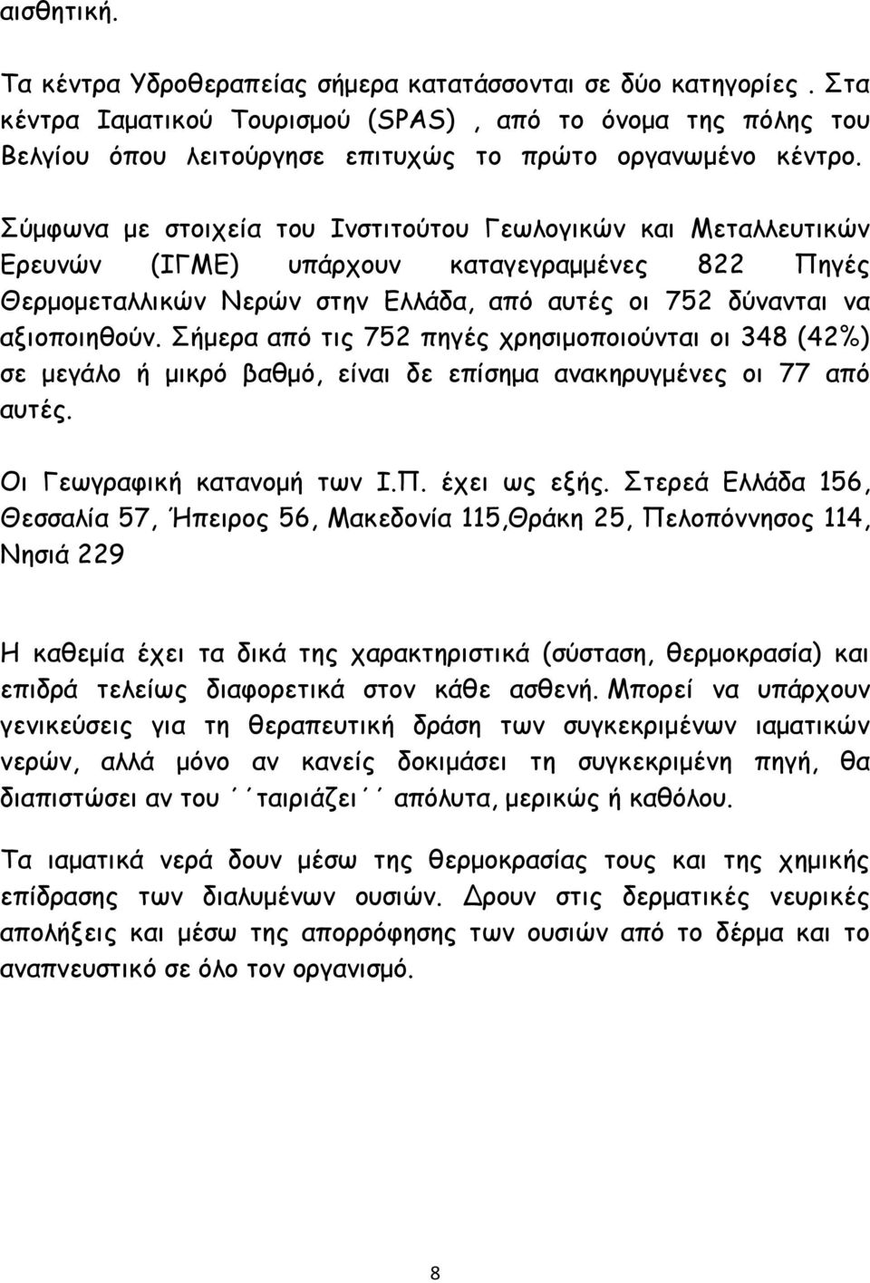 Σύμφωνα με στοιχεία του Ινστιτούτου Γεωλογικών και Μεταλλευτικών Ερευνών (ΙΓΜΕ) υπάρχουν καταγεγραμμένες 822 Πηγές Θερμομεταλλικών Νερών στην Ελλάδα, από αυτές οι 752 δύνανται να αξιοποιηθούν.