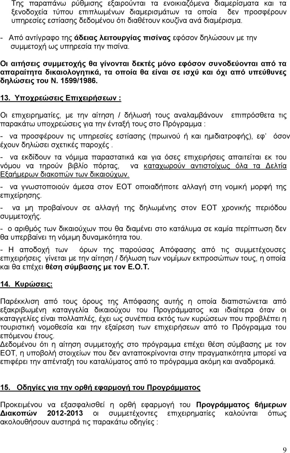 Οι αιτήσεις συμμετοχής θα γίνονται δεκτές μόνο εφόσον συνοδεύονται από τα απαραίτητα δικαιολογητικά, τα οποία θα είναι σε ισχύ και όχι από υπεύθυνες δηλώσεις του Ν. 1599/1986. 13.