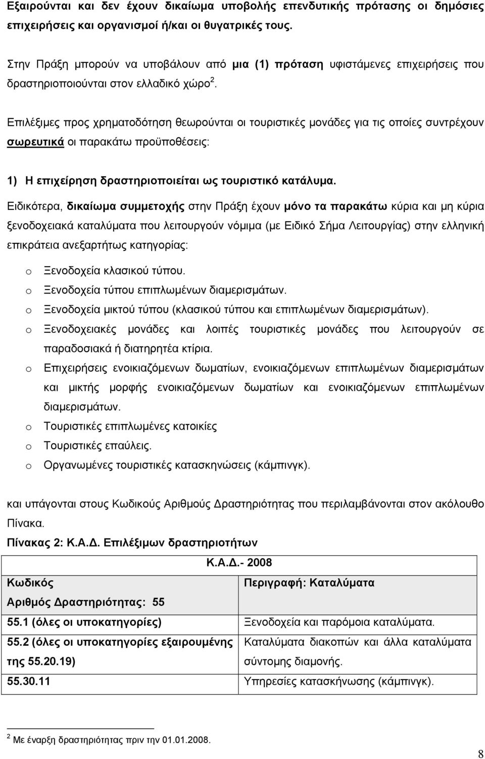 Επιλέξιµες προς χρηµατοδότηση θεωρούνται οι τουριστικές µονάδες για τις οποίες συντρέχουν σωρευτικά οι παρακάτω προϋποθέσεις: 1) Η επιχείρηση δραστηριοποιείται ως τουριστικό κατάλυµα.