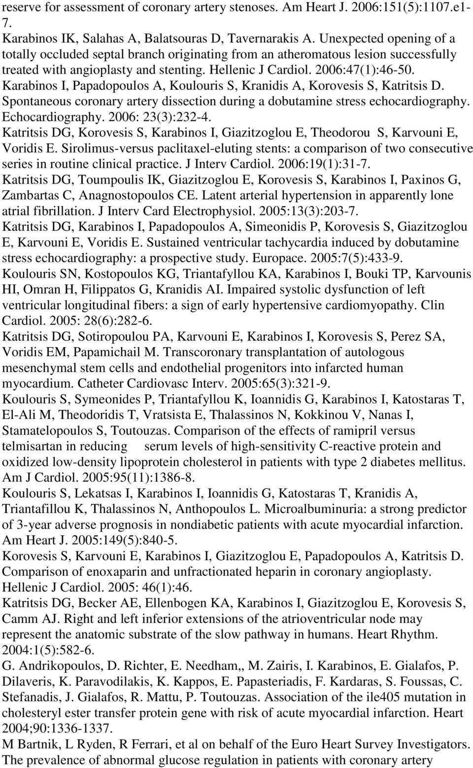 Karabinos I, Papadopoulos A, Koulouris S, Kranidis A, Korovesis S, Katritsis D. Spontaneous coronary artery dissection during a dobutamine stress echocardiography. Echocardiography. 2006: 23(3):232-4.