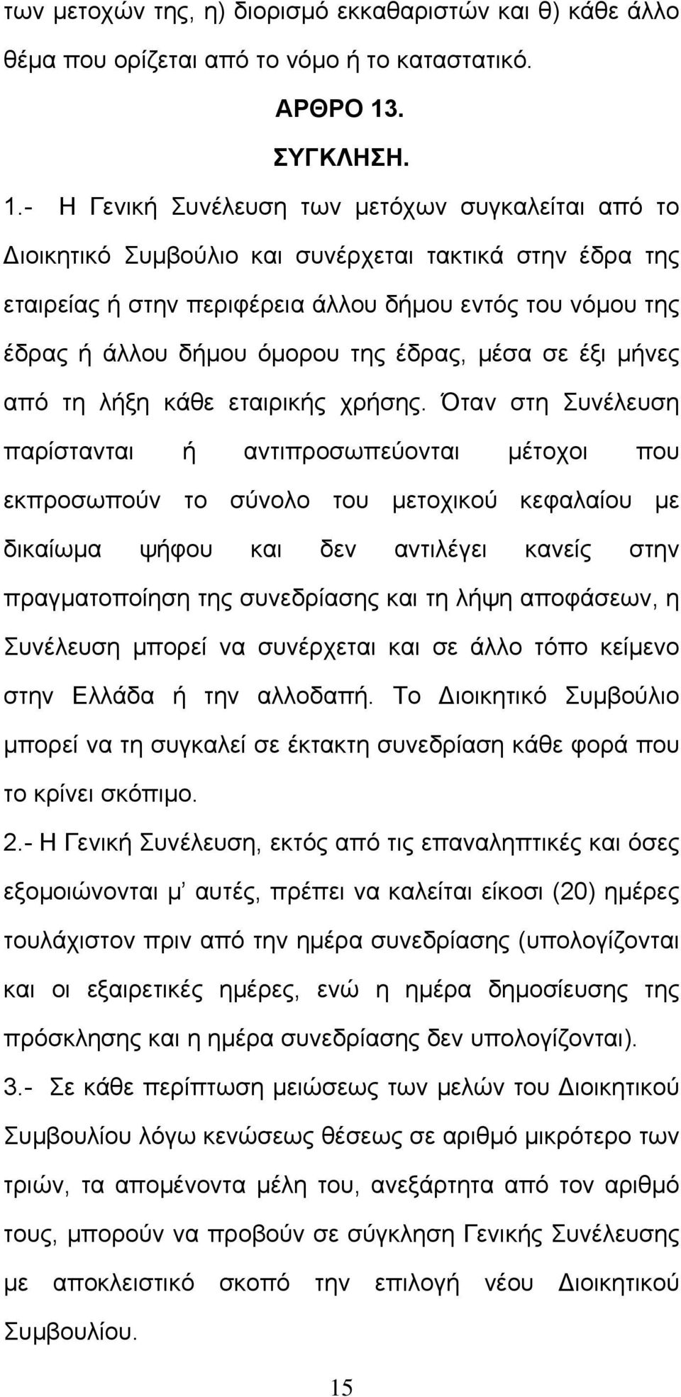 - Η Γενική Συνέλευση των μετόχων συγκαλείται από το Διοικητικό Συμβούλιο και συνέρχεται τακτικά στην έδρα της εταιρείας ή στην περιφέρεια άλλου δήμου εντός του νόμου της έδρας ή άλλου δήμου όμορου