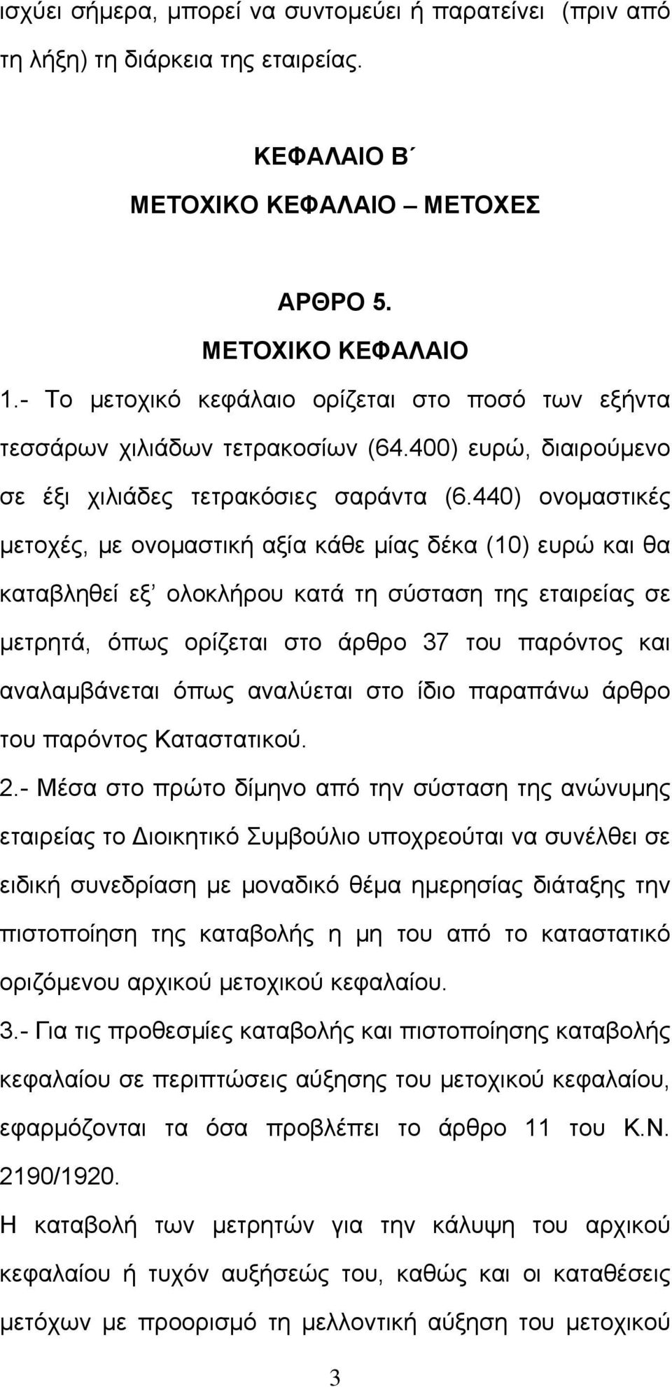 440) ονομαστικές μετοχές, με ονομαστική αξία κάθε μίας δέκα (10) ευρώ και θα καταβληθεί εξ ολοκλήρου κατά τη σύσταση της εταιρείας σε μετρητά, όπως ορίζεται στο άρθρο 37 του παρόντος και