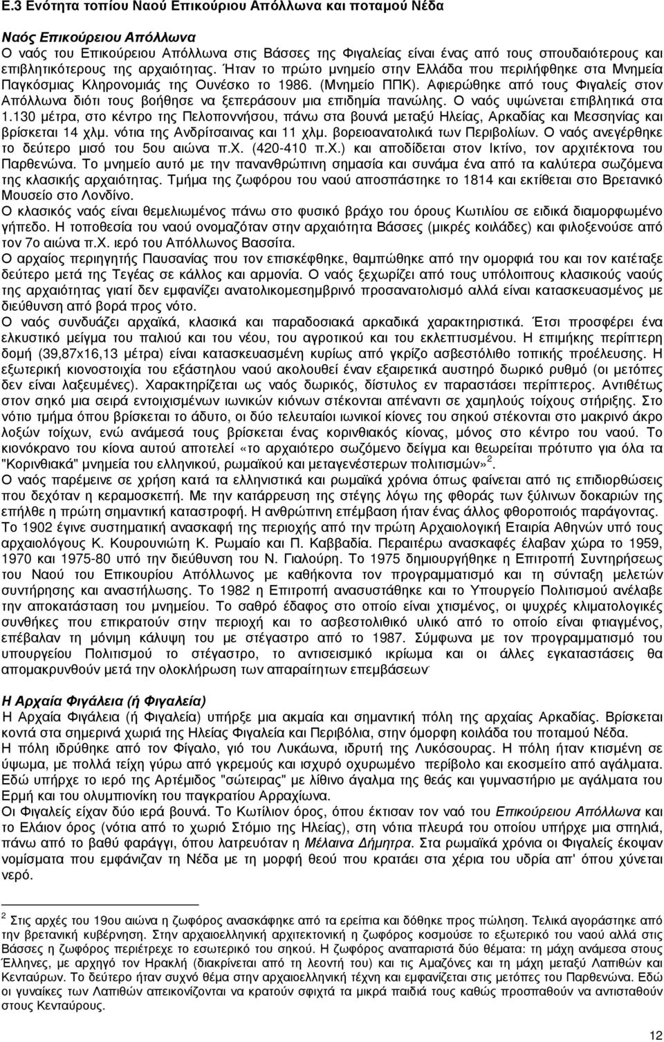 Αφιερώθηκε από τους Φιγαλείς στον Απόλλωνα διότι τους βοήθησε να ξεπεράσουν µια επιδηµία πανώλης. Ο ναός υψώνεται επιβλητικά στα 1.