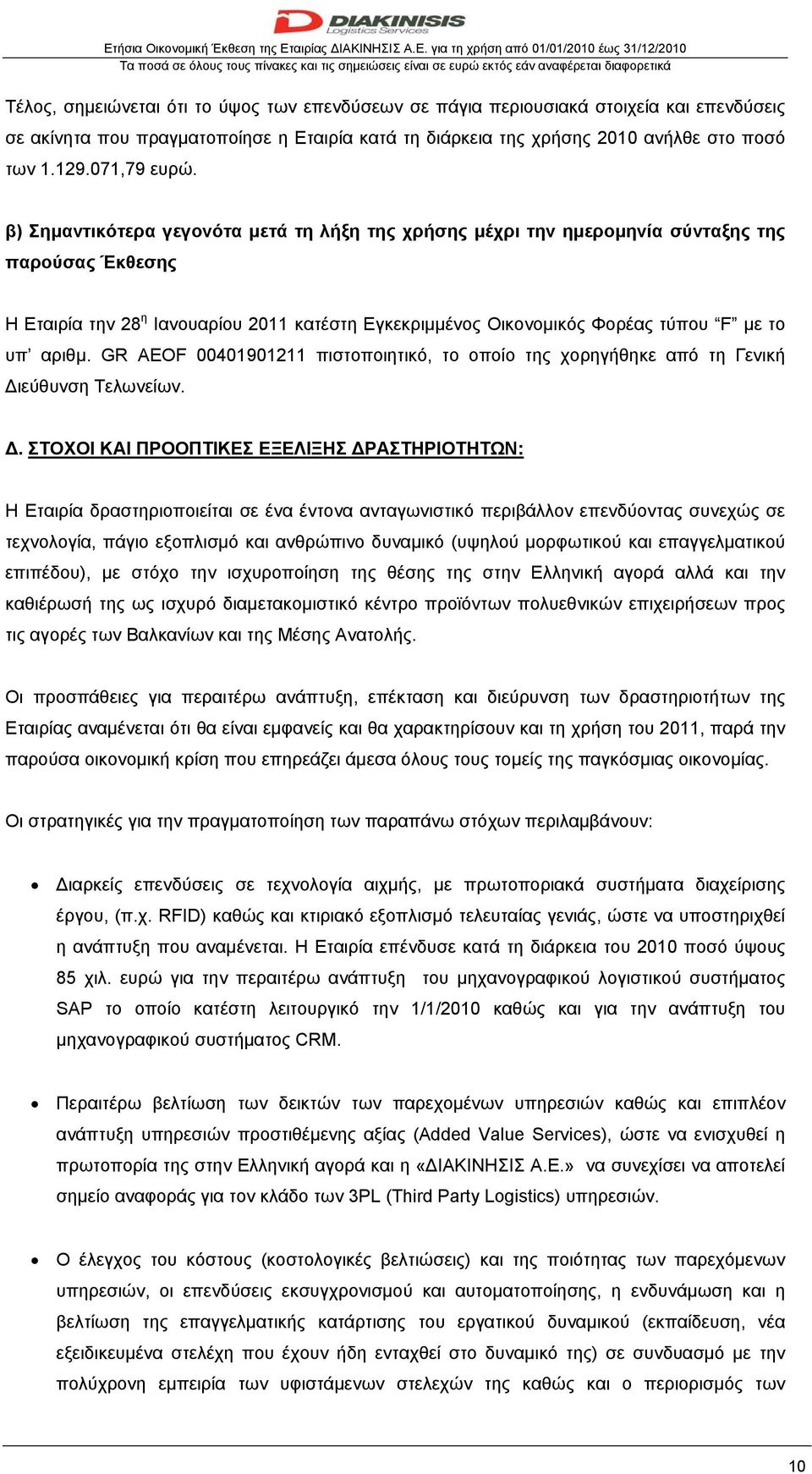 β) Σημαντικότερα γεγονότα μετά τη λήξη της χρήσης μέχρι την ημερομηνία σύνταξης της παρούσας Έκθεσης Η Εταιρία την 28 η Ιανουαρίου 2011 κατέστη Εγκεκριμμένος Οικονομικός Φορέας τύπου F με το υπ αριθμ.