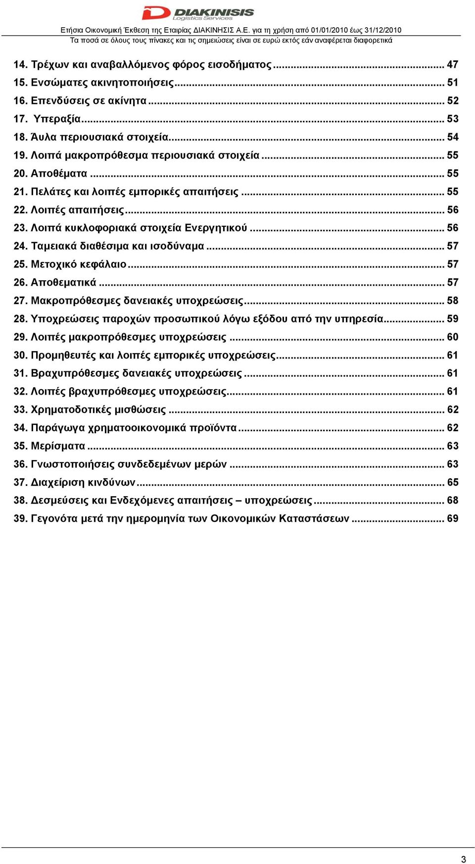 .. 55 22. Λοιπές απαιτήσεις... 56 23. Λοιπά κυκλοφοριακά στοιχεία Ενεργητικού... 56 24. Ταμειακά διαθέσιμα και ισοδύναμα... 57 25. Μετοχικό κεφάλαιο... 57 26. Αποθεματικά... 57 27.