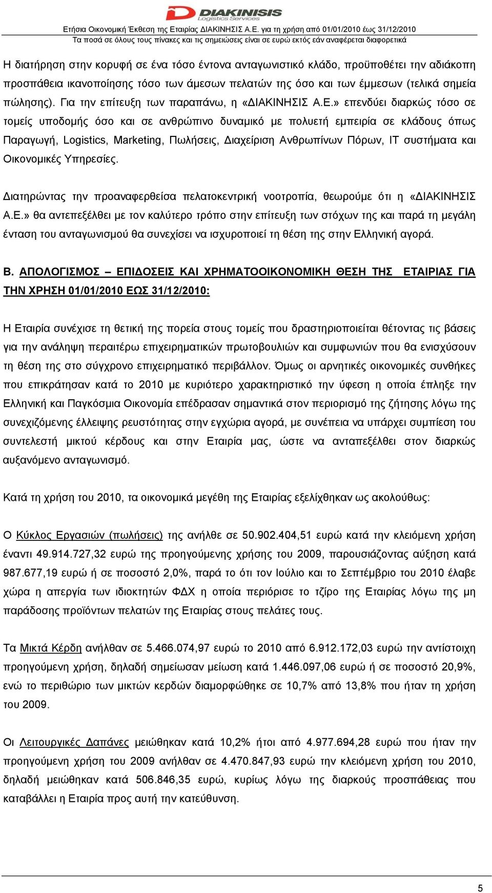 » επενδύει διαρκώς τόσο σε τομείς υποδομής όσο και σε ανθρώπινο δυναμικό με πολυετή εμπειρία σε κλάδους όπως Παραγωγή, Logistics, Marketing, Πωλήσεις, Διαχείριση Ανθρωπίνων Πόρων, IT συστήματα και